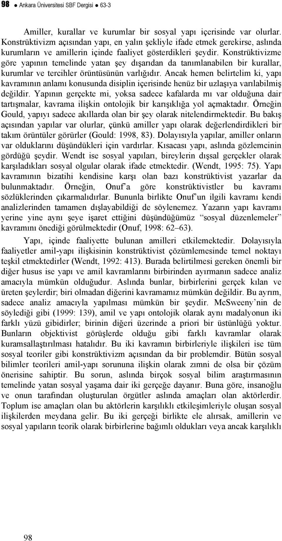 Konstrüktivizme göre yapının temelinde yatan şey dışarıdan da tanımlanabilen bir kurallar, kurumlar ve tercihler örüntüsünün varlığıdır.