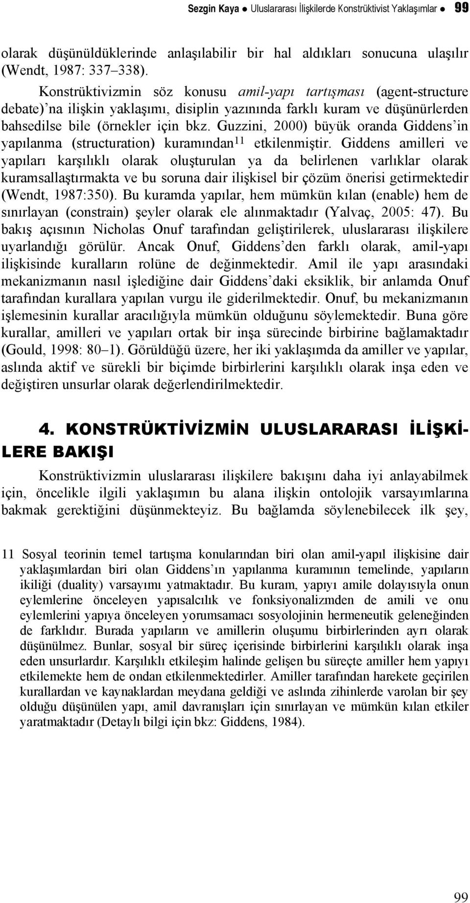 Guzzini, 2000) büyük oranda Giddens in yapılanma (structuration) kuramından 11 etkilenmiştir.