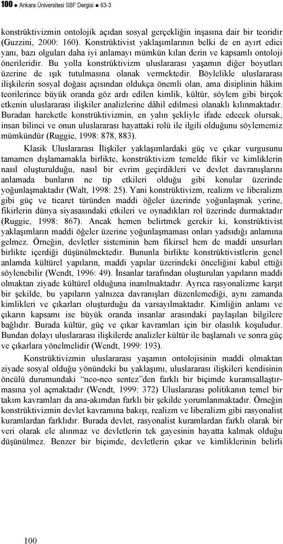 Bu yolla konstrüktivizm uluslararası yaşamın diğer boyutları üzerine de ışık tutulmasına olanak vermektedir.