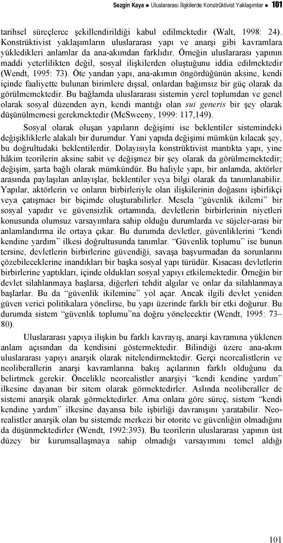 Örneğin uluslararası yapının maddi yeterlilikten değil, sosyal ilişkilerden oluştuğunu iddia edilmektedir (Wendt, 1995: 73).