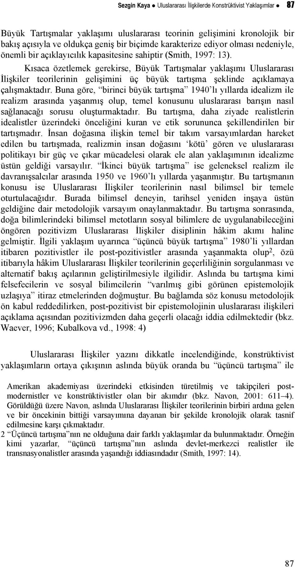 Kısaca özetlemek gerekirse, Büyük Tartışmalar yaklaşımı Uluslararası İlişkiler teorilerinin gelişimini üç büyük tartışma şeklinde açıklamaya çalışmaktadır.