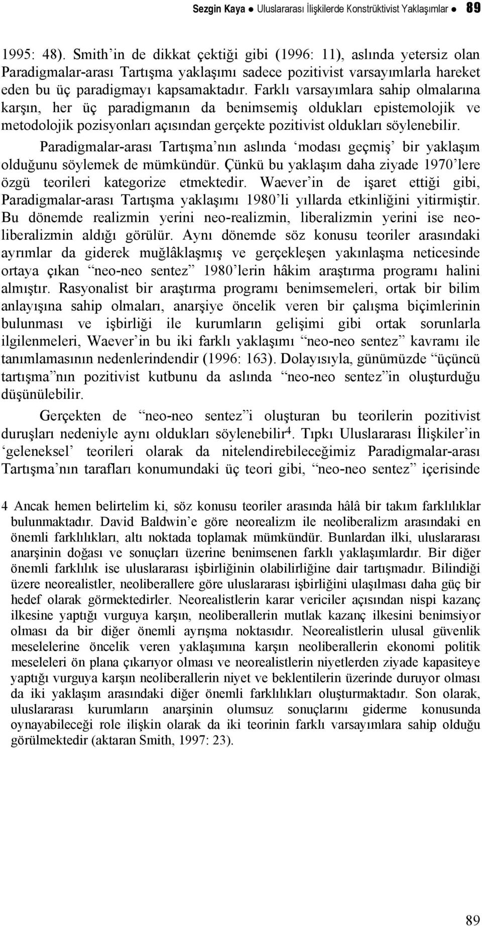 Farklı varsayımlara sahip olmalarına karşın, her üç paradigmanın da benimsemiş oldukları epistemolojik ve metodolojik pozisyonları açısından gerçekte pozitivist oldukları söylenebilir.