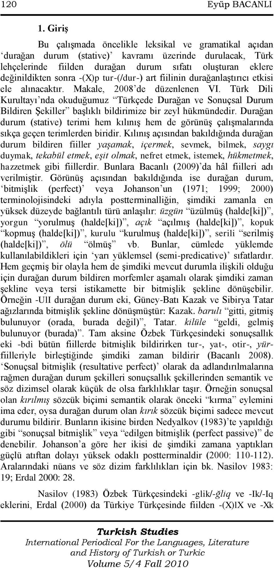 -(X)p tur-(/dur-) art fiilinin durağanlaģtırıcı etkisi ele alınacaktır. Makale, 2008 de düzenlenen VI.