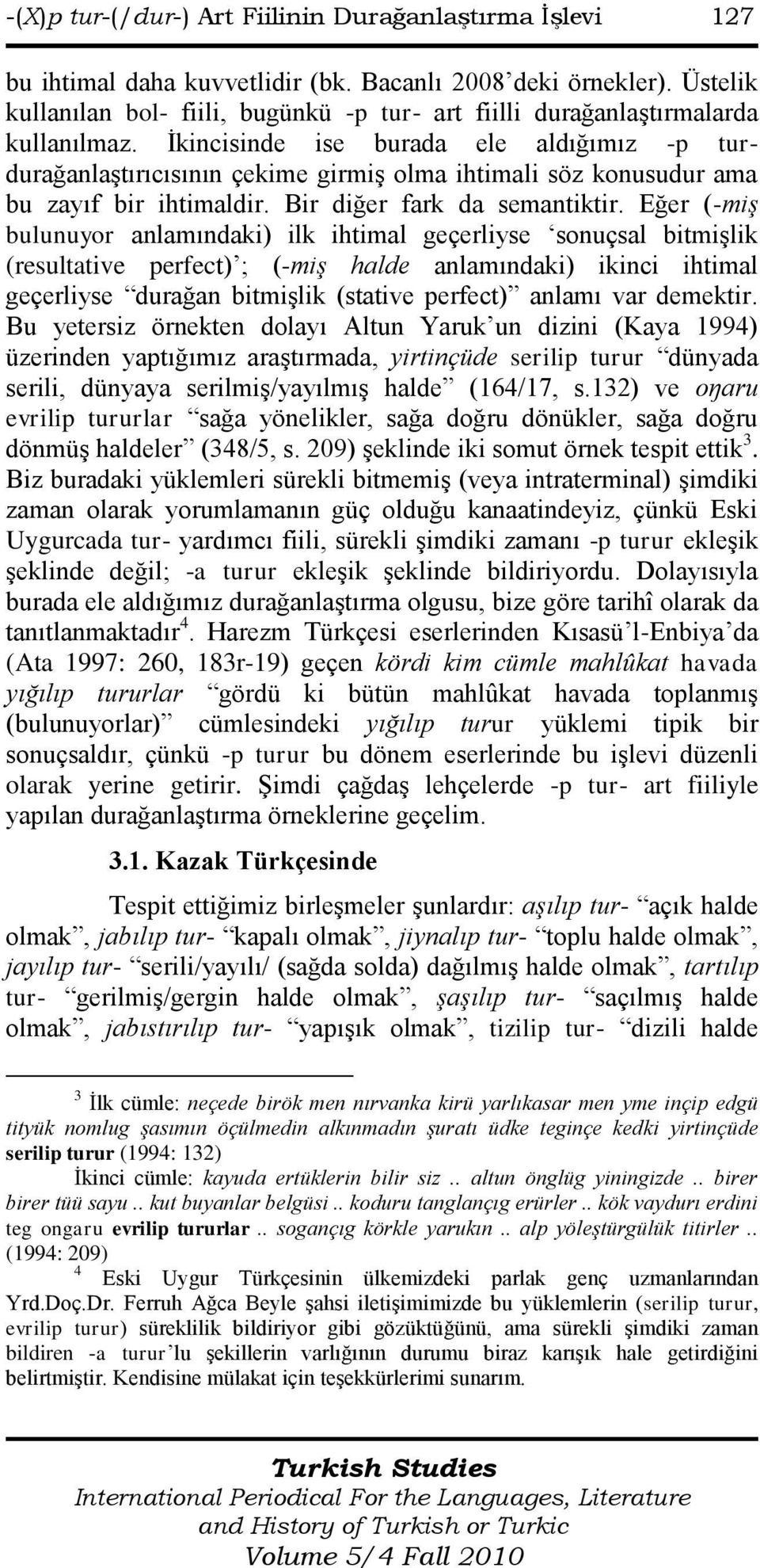 Ġkincisinde ise burada ele aldığımız -p turdurağanlaģtırıcısının çekime girmiģ olma ihtimali söz konusudur ama bu zayıf bir ihtimaldir. Bir diğer fark da semantiktir.