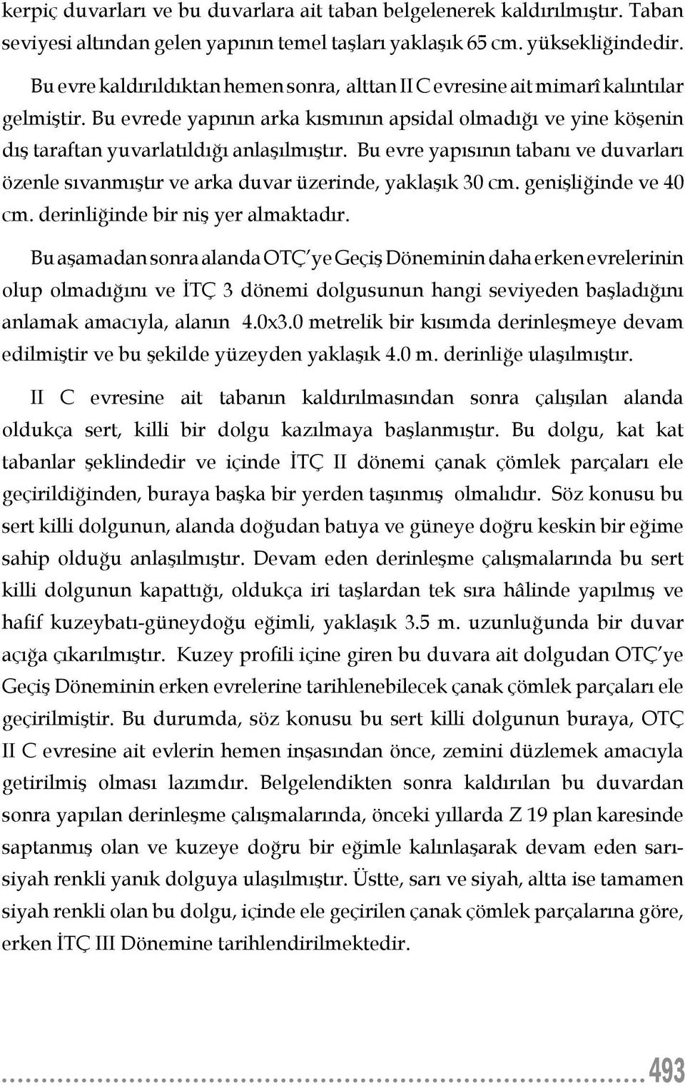 Bu evre yapısının tabanı ve duvarları özenle sıvanmıştır ve arka duvar üzerinde, yaklaşık 30 cm. genişliğinde ve 40 cm. derinliğinde bir niş yer almaktadır.