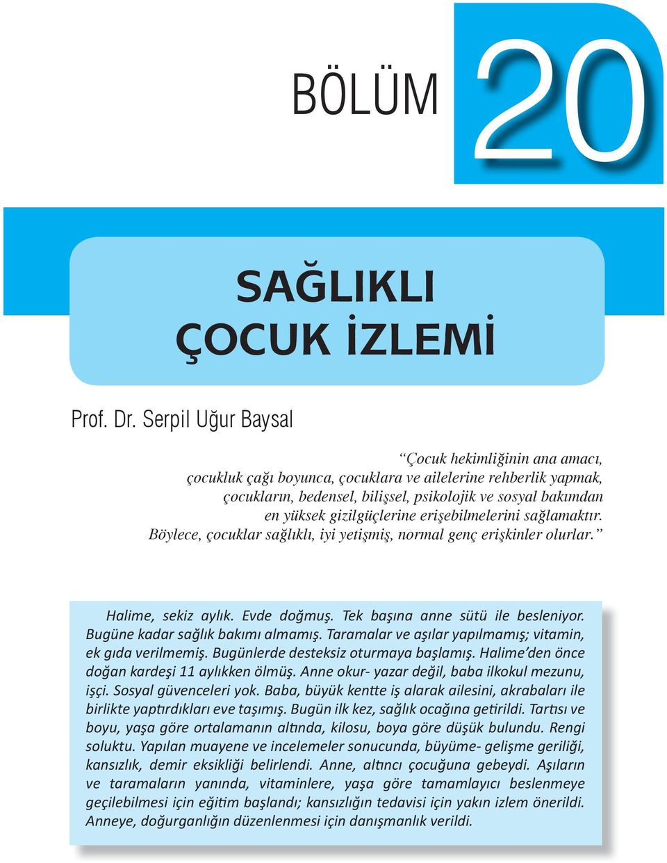 gizilgüçlerine erişebilmelerini sağlamaktır. Böylece, çocuklar sağlıklı, iyi yetişmiş, normal genç erişkinler olurlar. Halime, sekiz aylık. Evde doğmuş. Tek başına anne sütü ile besleniyor.