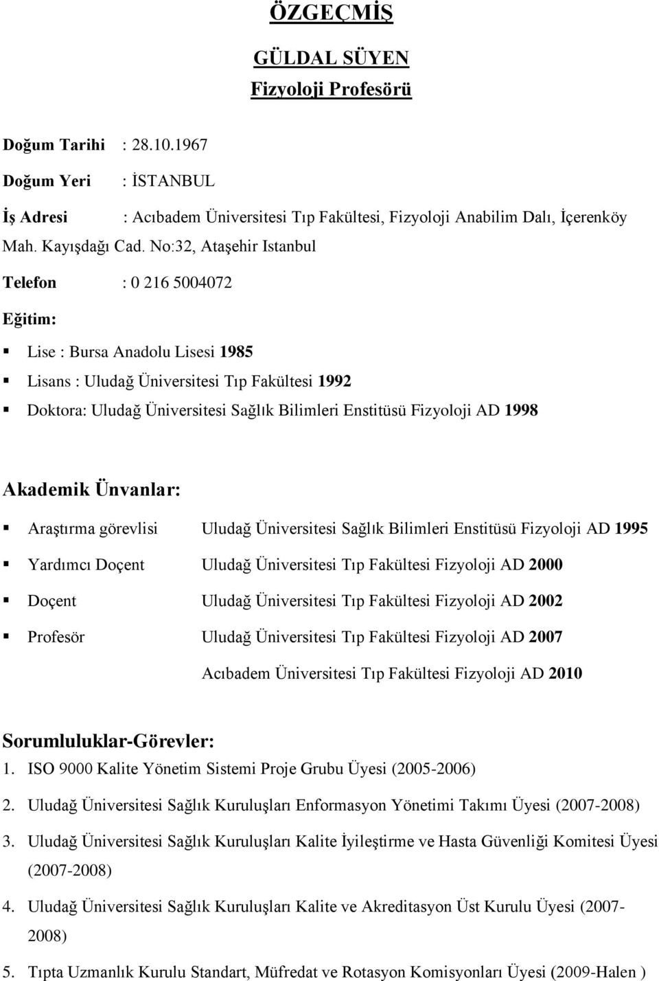 Fizyoloji AD 1998 Akademik Ünvanlar: Araştırma görevlisi Uludağ Üniversitesi Sağlık Bilimleri Enstitüsü Fizyoloji AD 1995 Yardımcı Doçent Uludağ Üniversitesi Tıp Fakültesi Fizyoloji AD 2000 Doçent