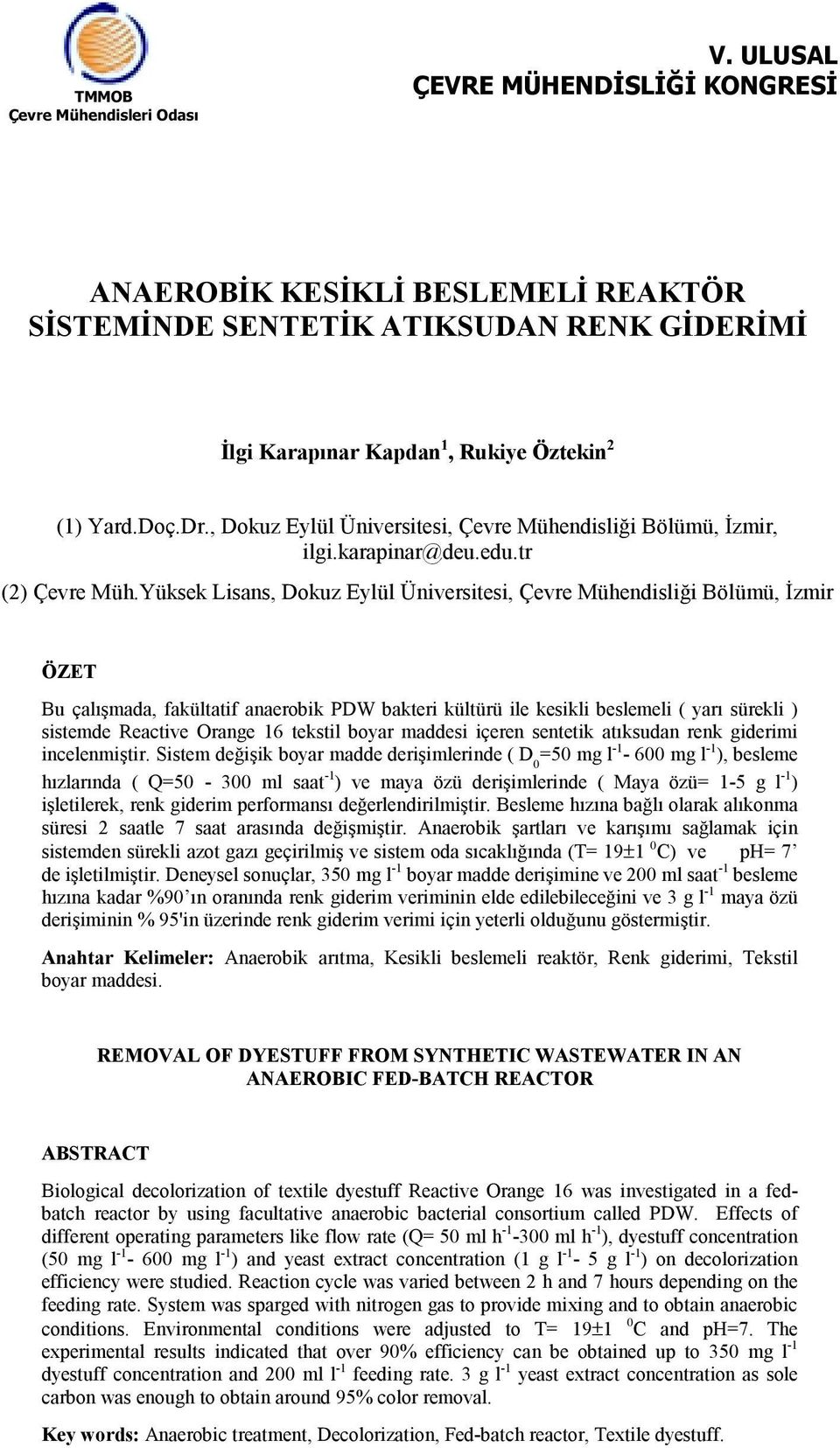 Yüksek Lisans, Dokuz Eylül Üniversitesi, Çevre Mühendisliği Bölümü, İzmir ÖZET Bu çalışmada, fakültatif anaerobik PDW bakteri kültürü ile kesikli beslemeli ( yarı sürekli ) sistemde Reactive Orange