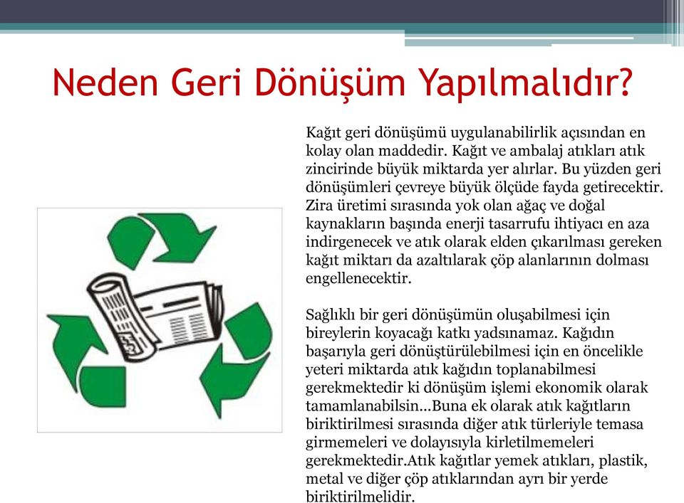 Zira üretimi sırasında yok olan ağaç ve doğal kaynakların başında enerji tasarrufu ihtiyacı en aza indirgenecek ve atık olarak elden çıkarılması gereken kağıt miktarı da azaltılarak çöp alanlarının