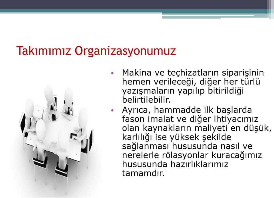 Ayrıca, hammadde ilk başlarda fason imalat ve diğer ihtiyacımız olan kaynakların maliyeti en