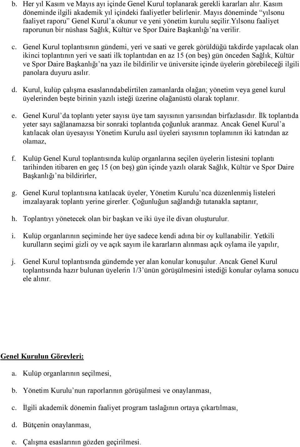 Genel Kurul toplantısının gündemi, yeri ve saati ve gerek görüldüğü takdirde yapılacak olan ikinci toplantının yeri ve saati ilk toplantıdan en az 15 (on beş) gün önceden Sağlık, Kültür ve Spor Daire