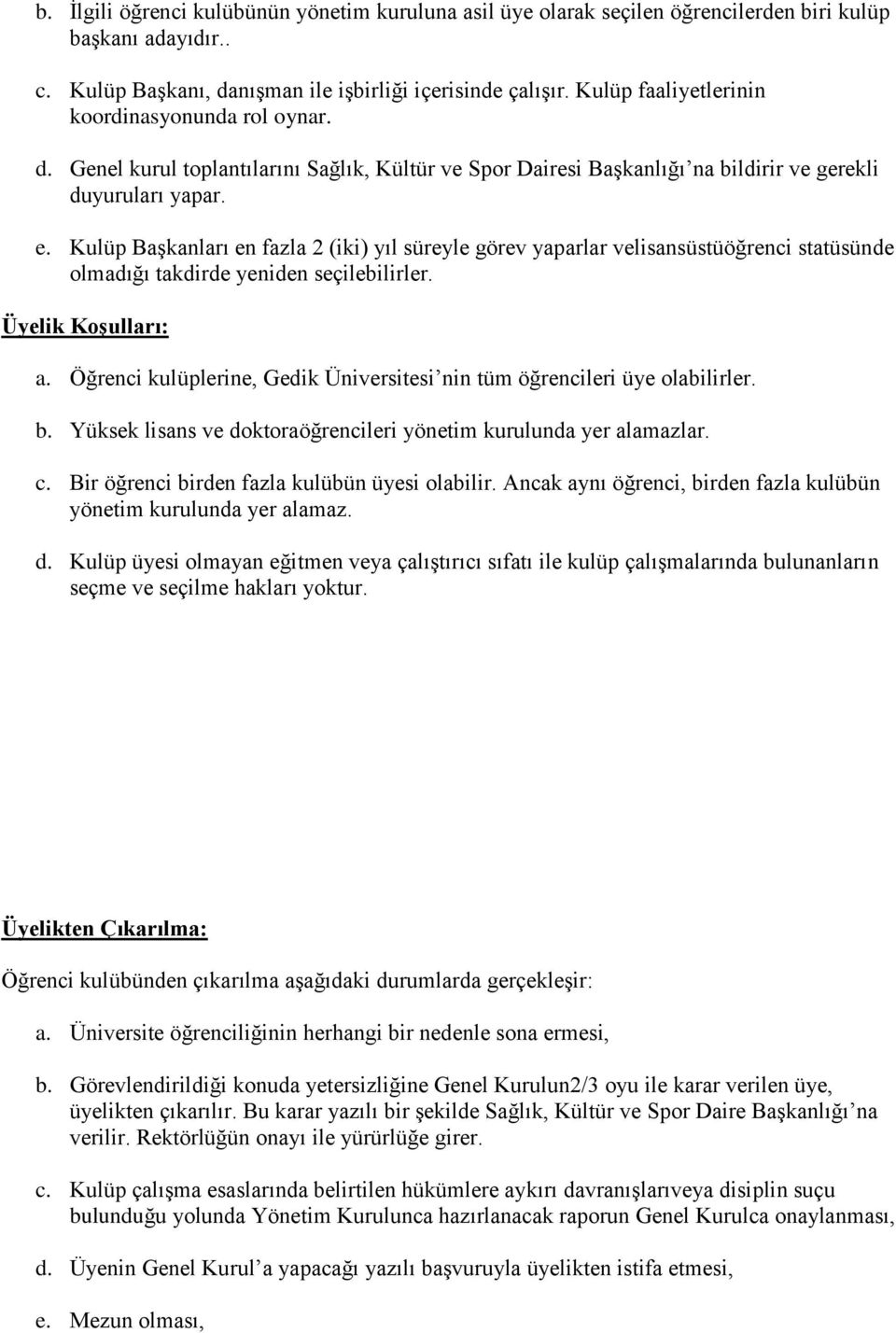 Kulüp Başkanları en fazla 2 (iki) yıl süreyle görev yaparlar velisansüstüöğrenci statüsünde olmadığı takdirde yeniden seçilebilirler. Üyelik Koşulları: a.