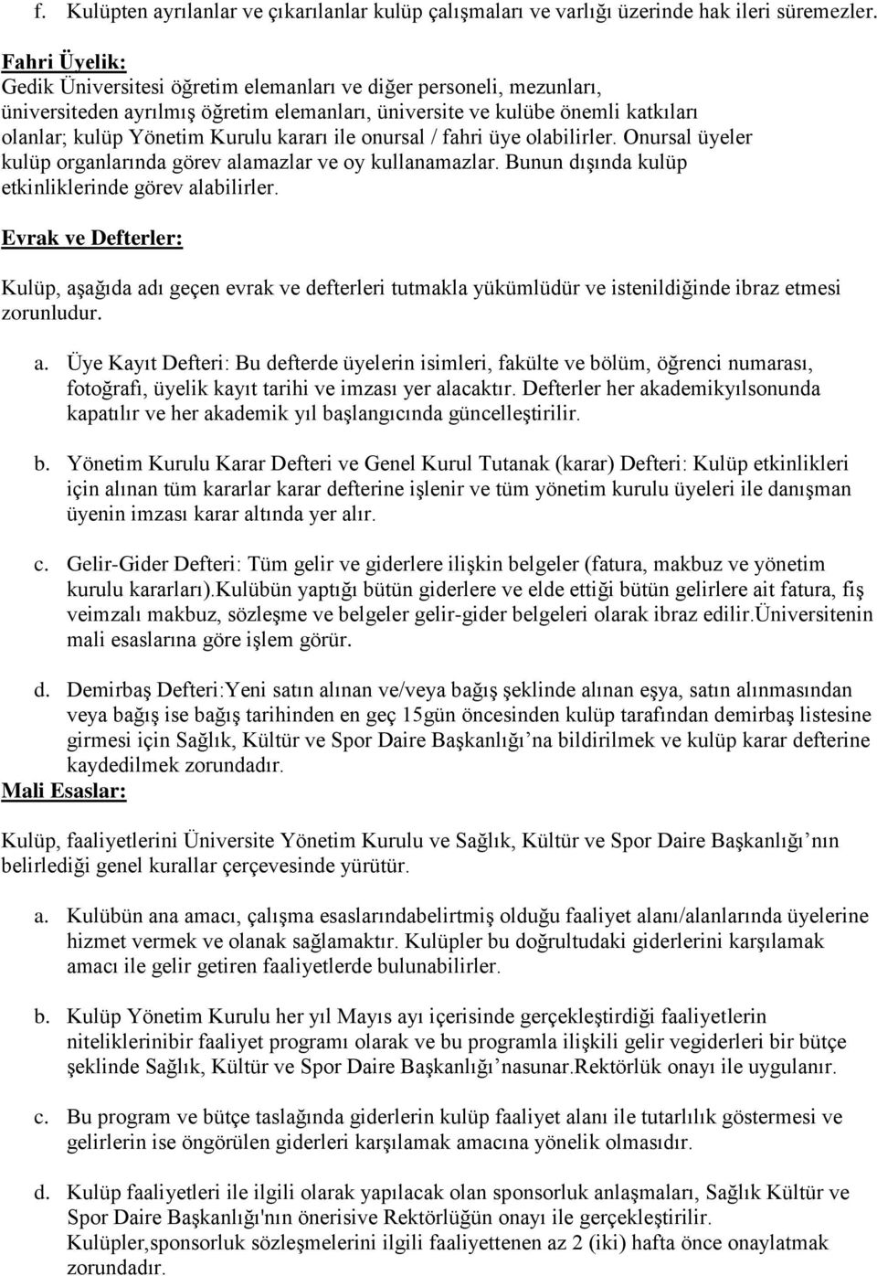 kararı ile onursal / fahri üye olabilirler. Onursal üyeler kulüp organlarında görev alamazlar ve oy kullanamazlar. Bunun dışında kulüp etkinliklerinde görev alabilirler.