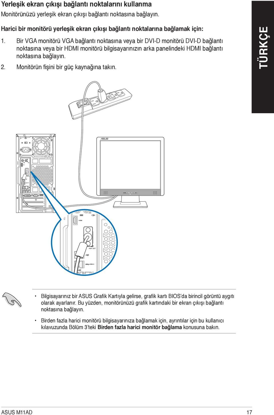 Monitörün fişini bir güç kaynağına takın. Bilgisayarınız bir ASUS Grafik Kartıyla gelirse, grafik kartı BIOS da birincil görüntü aygıtı olarak ayarlanır.