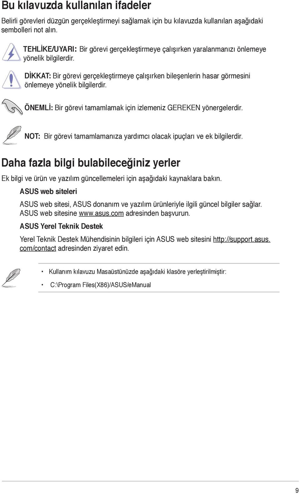 DİKKAT: Bir görevi gerçekleştirmeye çalışırken bileşenlerin hasar görmesini önlemeye yönelik bilgilerdir. ÖNEMLİ: Bir görevi tamamlamak için izlemeniz GEREKEN yönergelerdir.