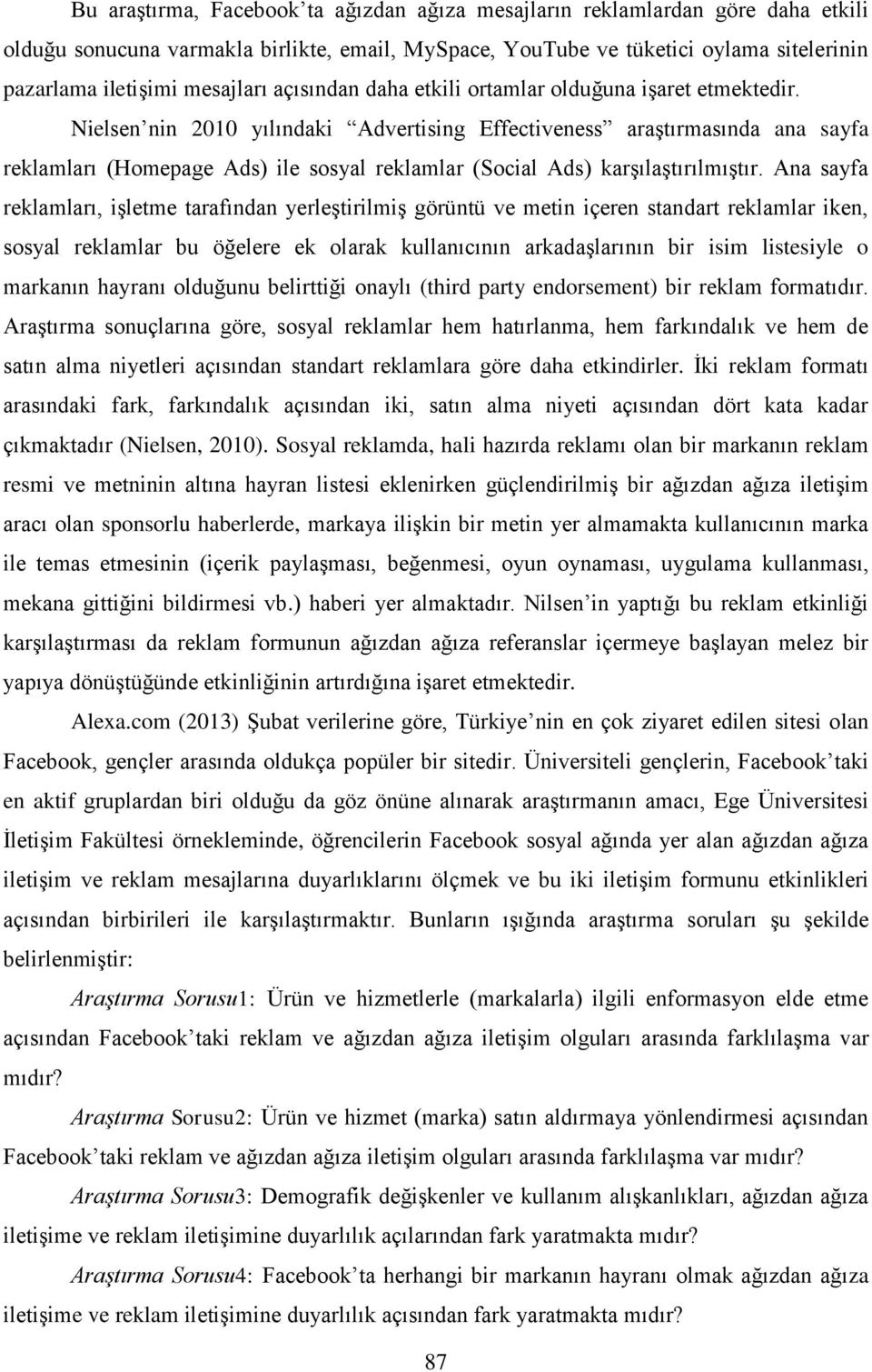 Nielsen nin 2010 yılındaki Advertising Effectiveness araştırmasında ana sayfa reklamları (Homepage Ads) ile sosyal reklamlar (Social Ads) karşılaştırılmıştır.