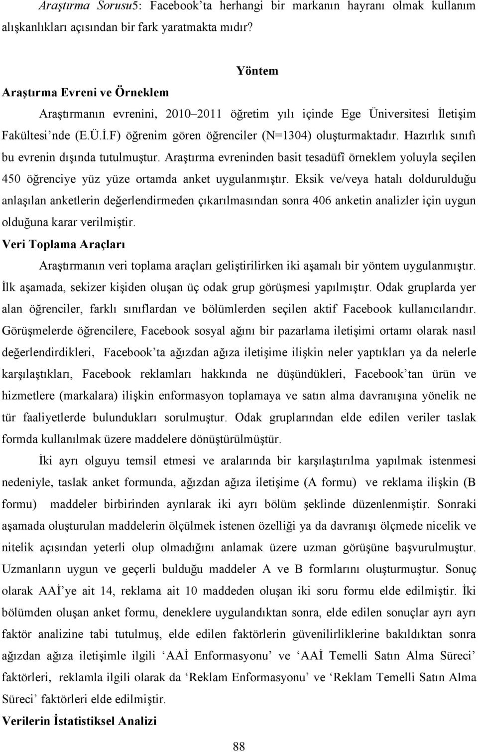 Hazırlık sınıfı bu evrenin dışında tutulmuştur. Araştırma evreninden basit tesadüfî örneklem yoluyla seçilen 450 öğrenciye yüz yüze ortamda anket uygulanmıştır.