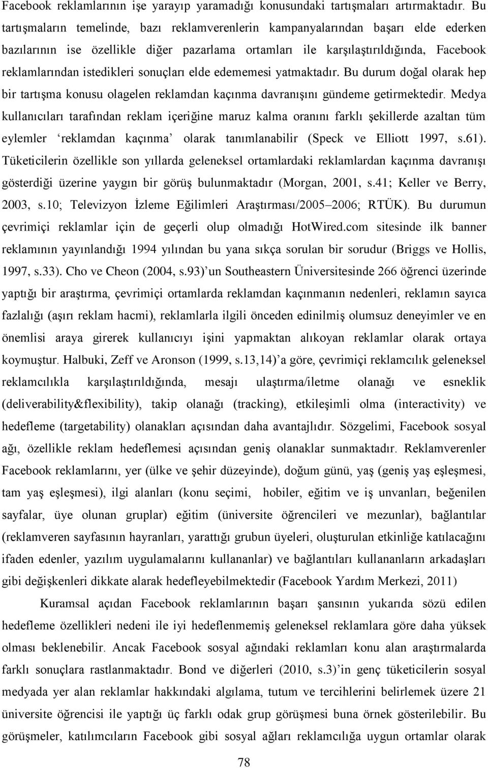 istedikleri sonuçları elde edememesi yatmaktadır. Bu durum doğal olarak hep bir tartışma konusu olagelen reklamdan kaçınma davranışını gündeme getirmektedir.