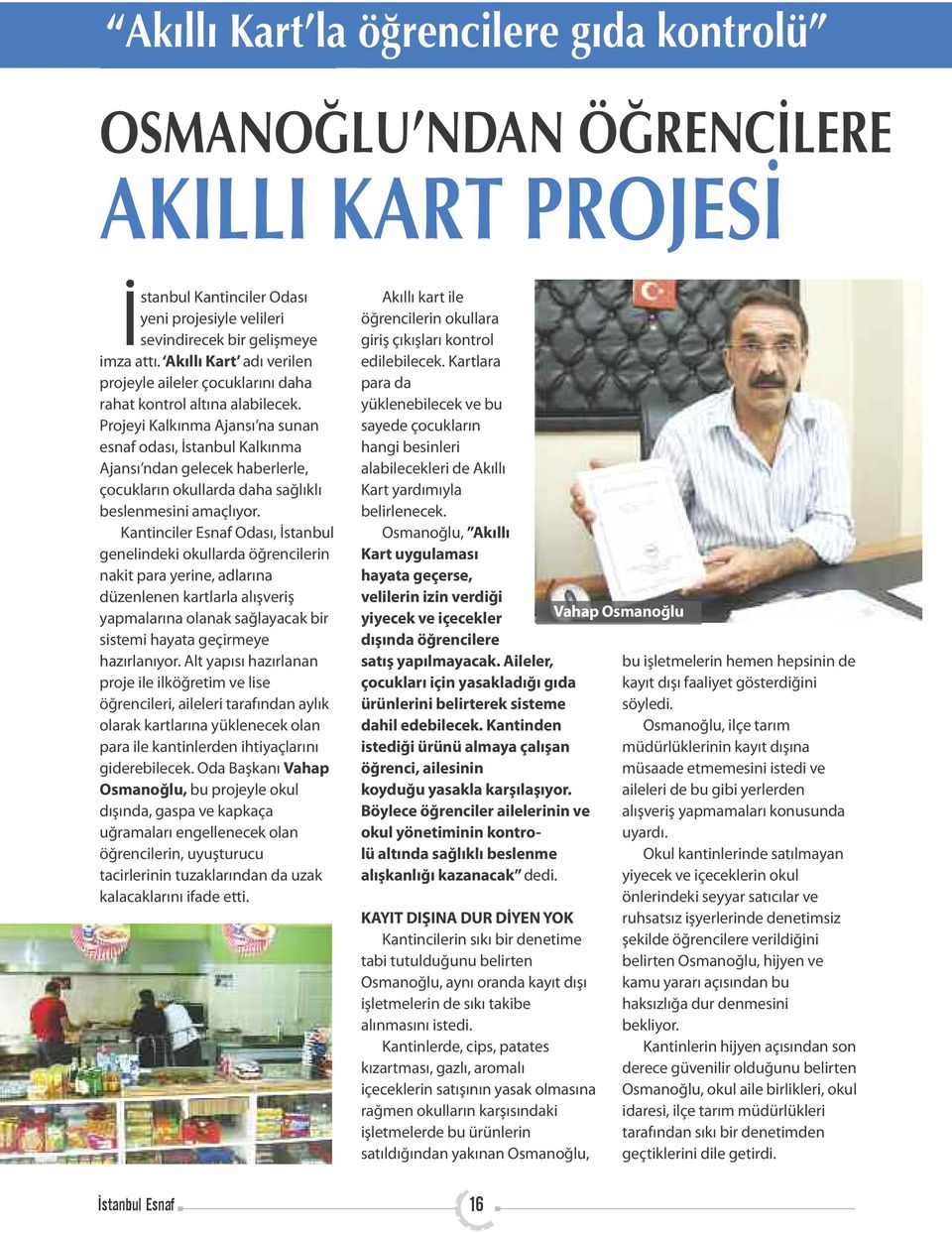 Projeyi Kalkınma Ajansı na sunan esnaf odası, İstanbul Kalkınma Ajansı ndan gelecek haberlerle, çocukların okullarda daha sağlıklı beslenmesini amaçlıyor.