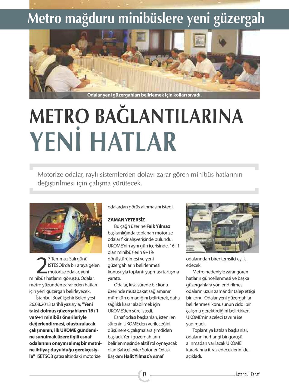 27 Temmuz Salı günü İSTESOB da bir araya gelen motorize odalar, yeni minibüs hatlarını görüştü. Odalar, metro yüzünden zarar eden hatları için yeni güzergah belirleyecek.