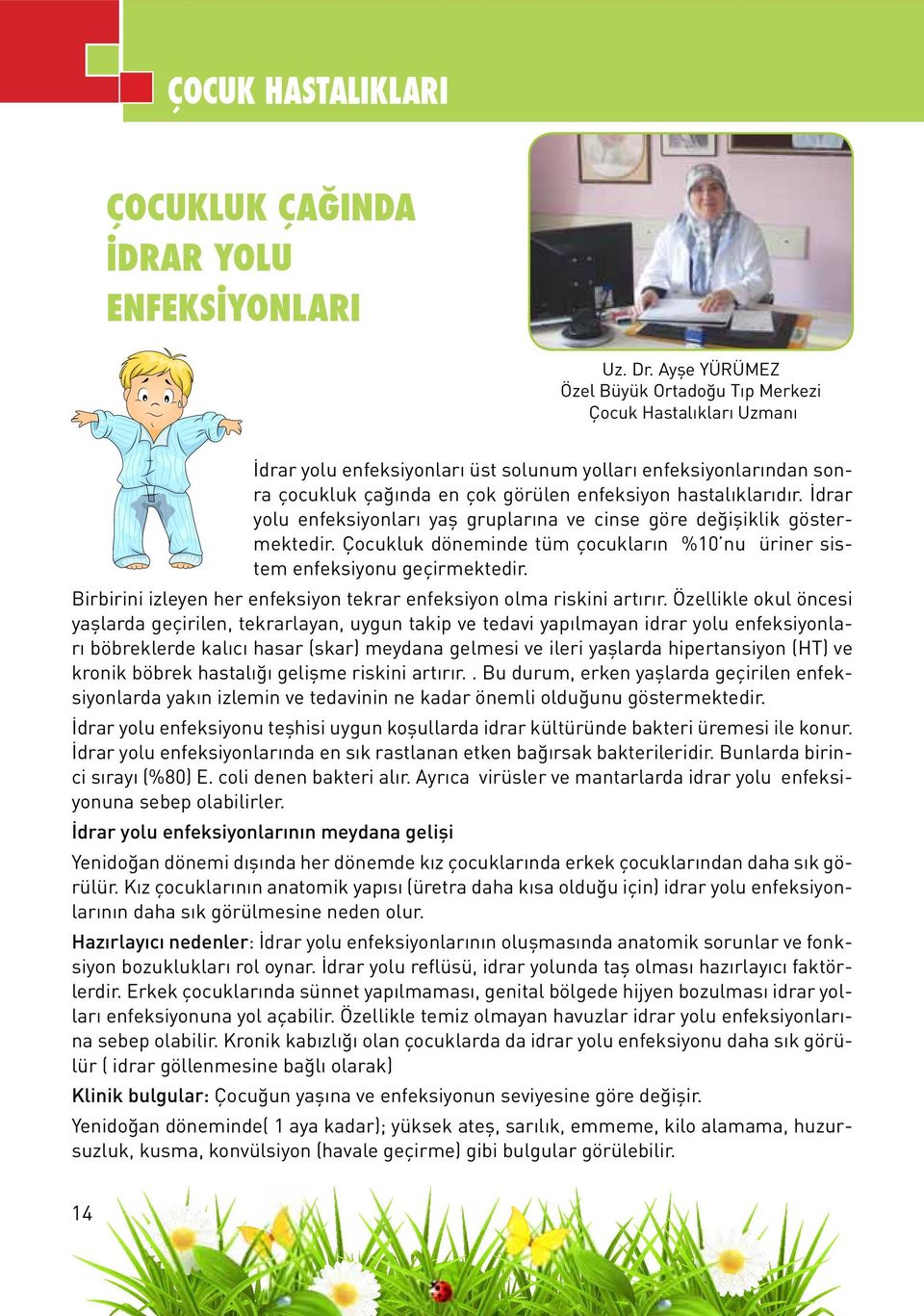 hastalıklarıdır. İdrar yolu enfeksiyonları yaş gruplarına ve cinse göre değişiklik göstermektedir. Çocukluk döneminde tüm çocukların %10 nu üriner sistem enfeksiyonu geçirmektedir.