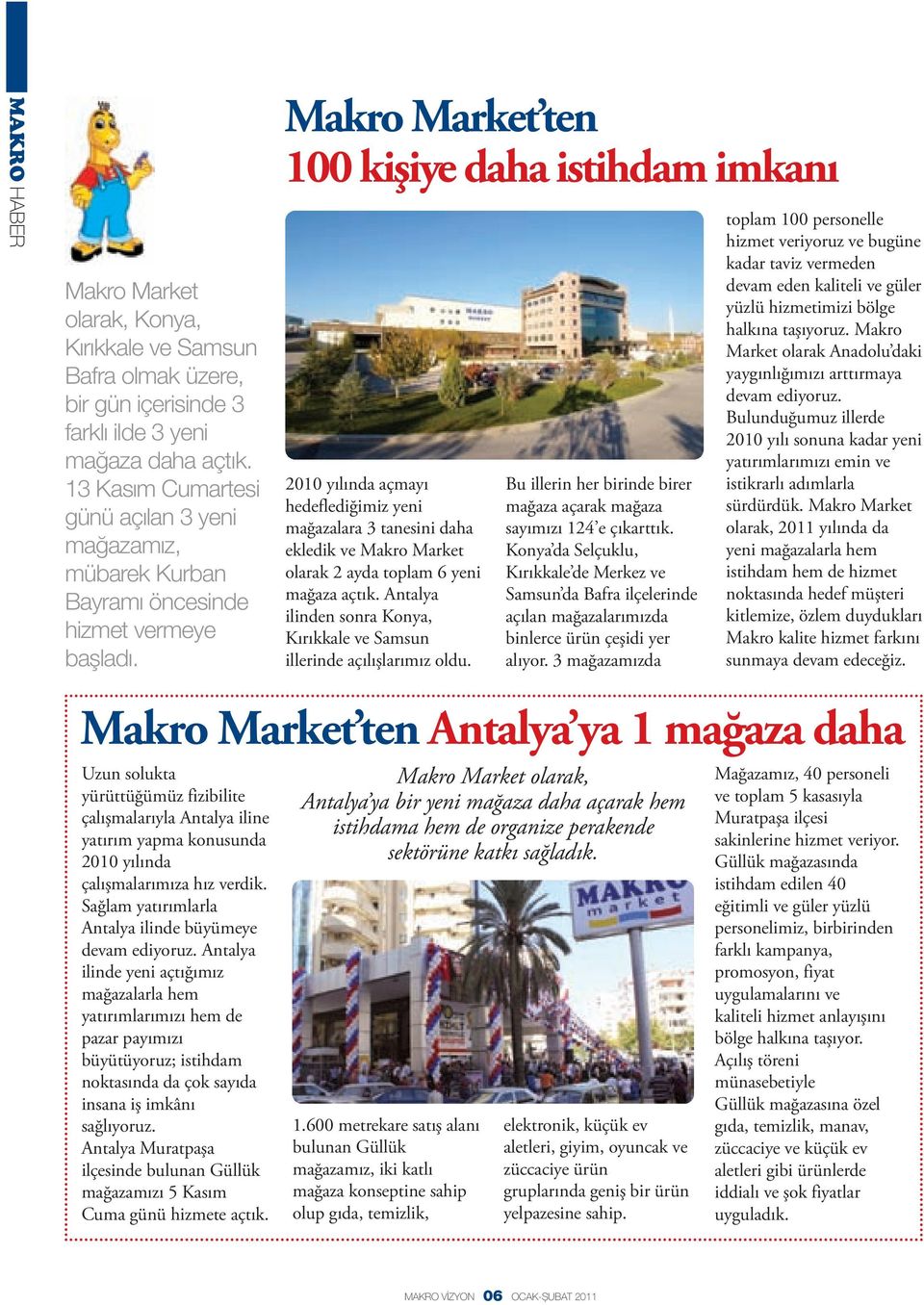 Makro Market ten 100 kişiye daha istihdam imkanı 2010 yılında açmayı hedeflediğimiz yeni mağazalara 3 tanesini daha ekledik ve Makro Market olarak 2 ayda toplam 6 yeni mağaza açtık.