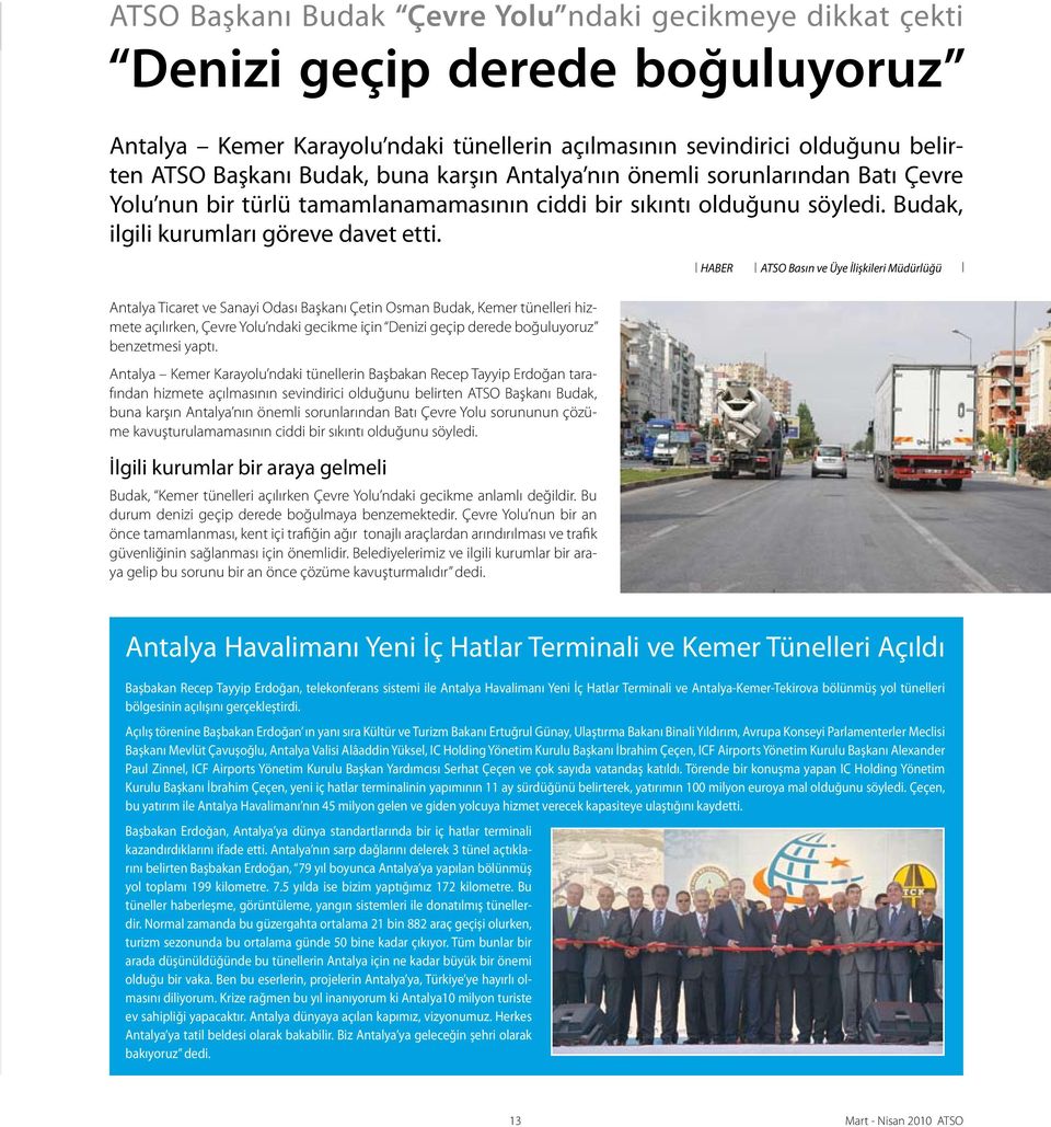 HABER ATSO Basın ve Üye İlişkileri Müdürlüğü Antalya Ticaret ve Sanayi Odası Başkanı Çetin Osman Budak, Kemer tünelleri hizmete açılırken, Çevre Yolu ndaki gecikme için Denizi geçip derede