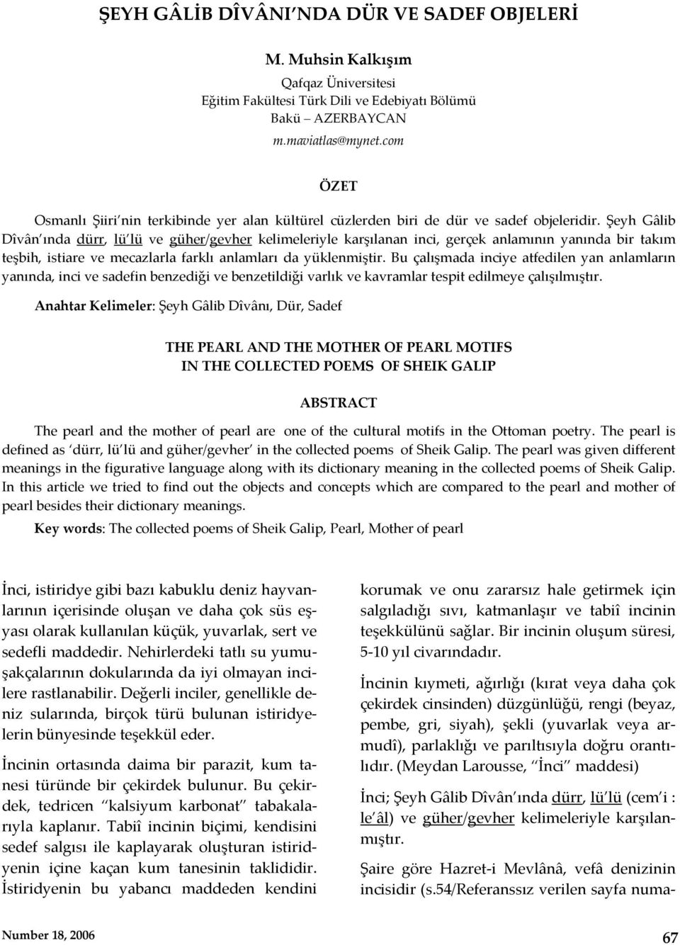 Şeyh Gâlib Dîvân ında dürr, lü lü ve güher/gevher kelimeleriyle karşılanan inci, gerçek anlamının yanında bir takım teşbih, istiare ve mecazlarla farklı anlamları da yüklenmiştir.