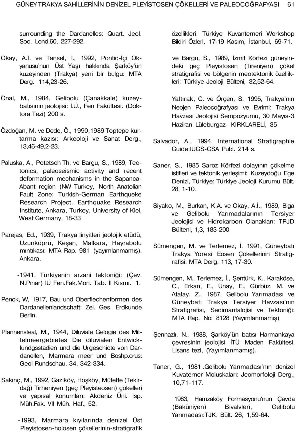 (Doktora Tezi) 200 s. Özdoğan, M. ve Dede, Ö., 1990,1989 Toptepe kurtarma kazısı: Arkeoloji ve Sanat Derg., 13,46-49,2-23. Paluska, A., Potetsch Th, ve Bargu, S.