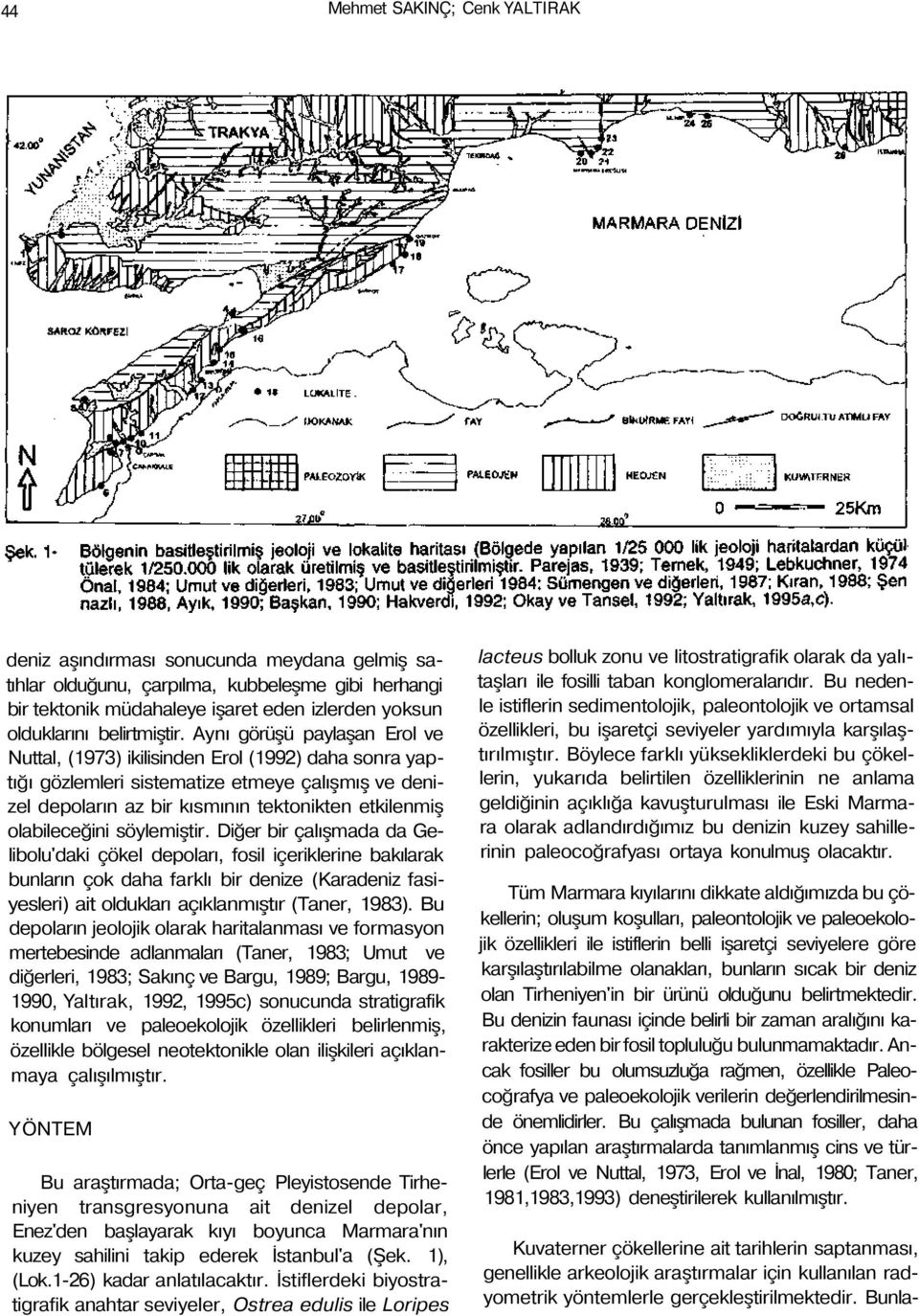Aynı görüşü paylaşan Erol ve Nuttal, (1973) ikilisinden Erol (1992) daha sonra yaptığı gözlemleri sistematize etmeye çalışmış ve denizel depoların az bir kısmının tektonikten etkilenmiş olabileceğini
