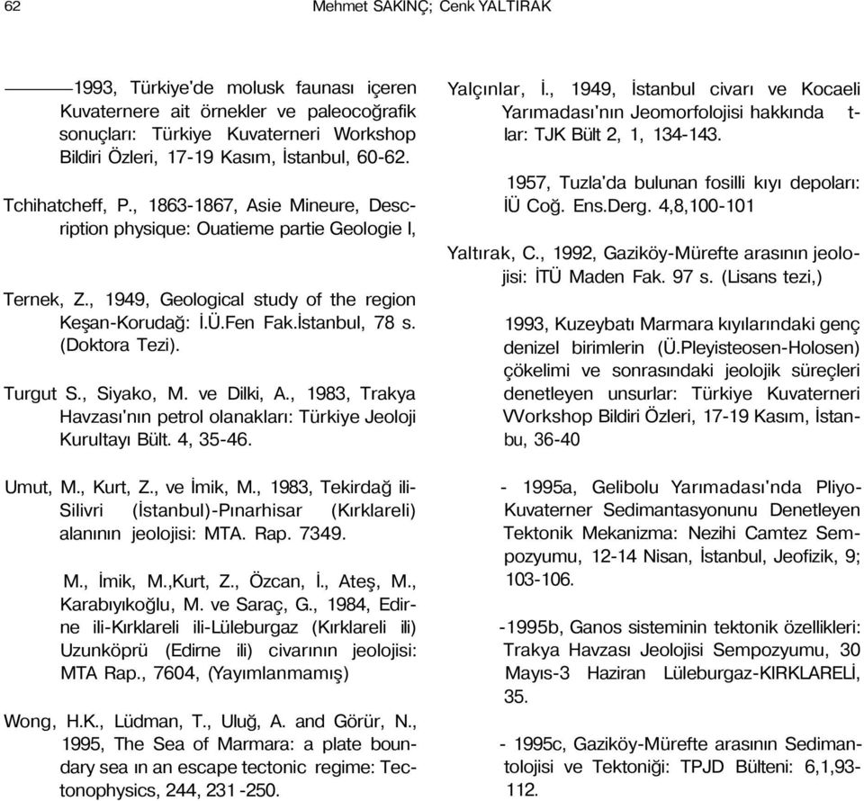Turgut S., Siyako, M. ve Dilki, A., 1983, Trakya Havzası'nın petrol olanakları: Türkiye Jeoloji Kurultayı Bült. 4, 35-46. Umut, M., Kurt, Z., ve İmik, M.