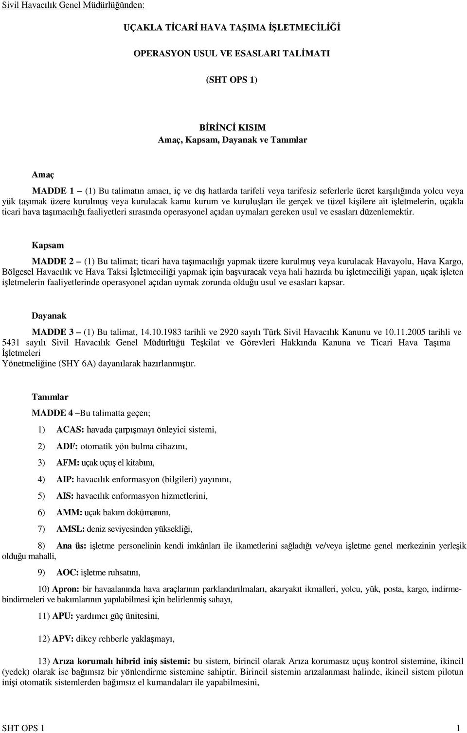 ait işletmelerin, uçakla ticari hava taşımacılığı faaliyetleri sırasında operasyonel açıdan uymaları gereken usul ve esasları düzenlemektir.