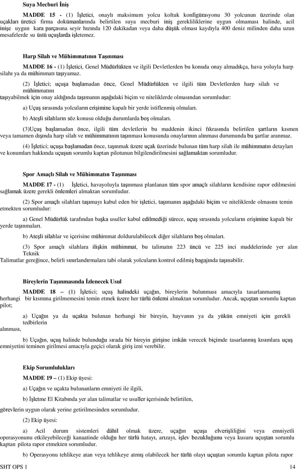 Harp Silah ve Mühimmatının Taşınması MADDE 16 - (1) İşletici, Genel Müdürlükten ve ilgili Devletlerden bu konuda onay almadıkça, hava yoluyla harp silahı ya da mühimmatı taşıyamaz.