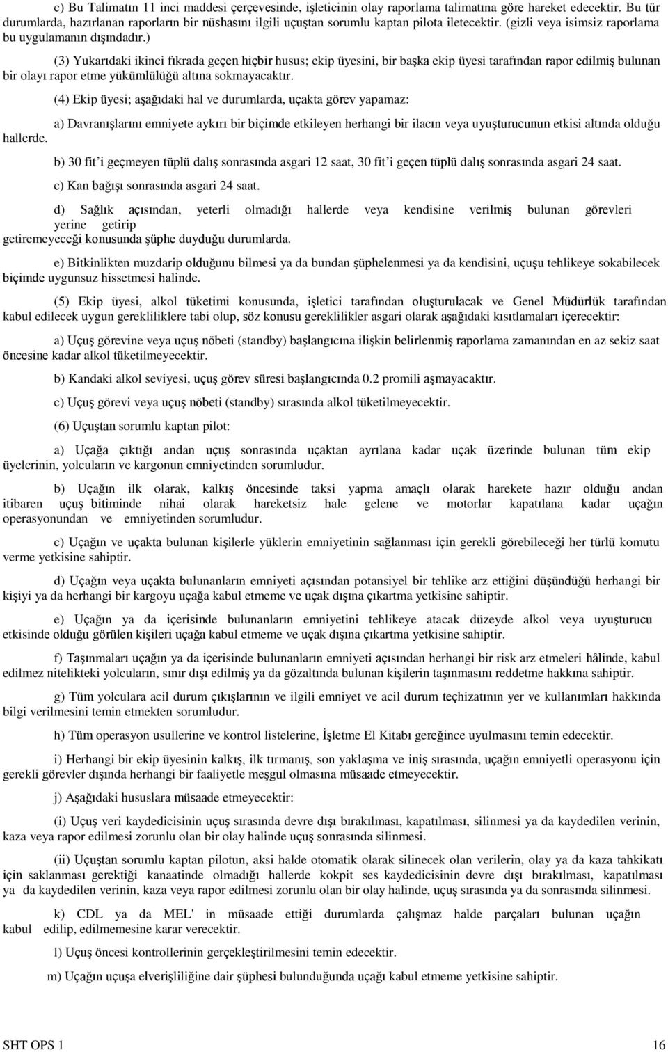 ) (3) Yukarıdaki ikinci fıkrada geçen hiçbir husus; ekip üyesini, bir başka ekip üyesi tarafından rapor edilmiş bulunan bir olayı rapor etme yükümlülüğü altına sokmayacaktır.