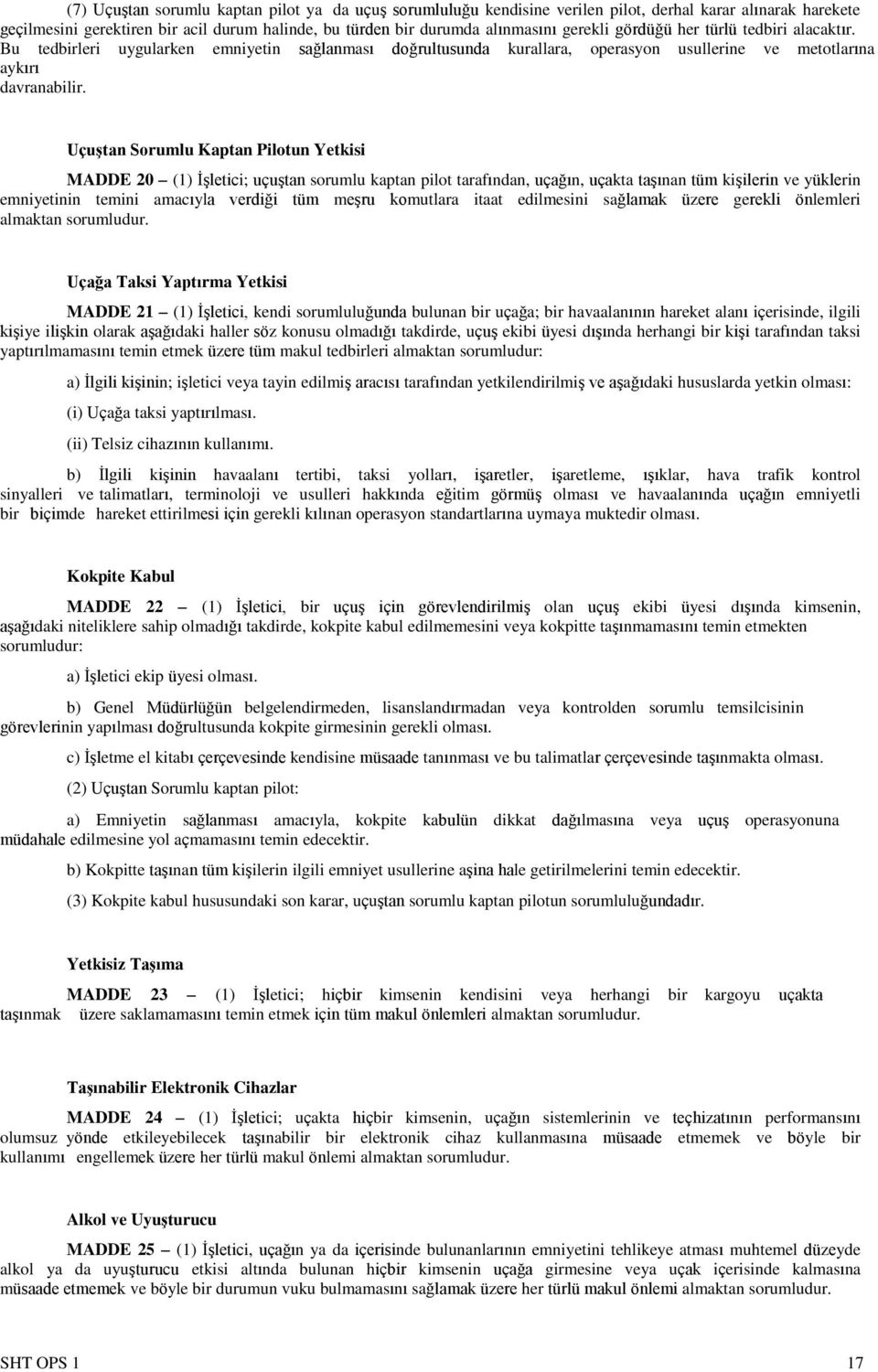 Uçuştan Sorumlu Kaptan Pilotun Yetkisi MADDE 20 (1) İşletici; uçuştan sorumlu kaptan pilot tarafından, uçağın, uçakta taşınan tüm kişilerin ve yüklerin emniyetinin temini amacıyla verdiği tüm meşru