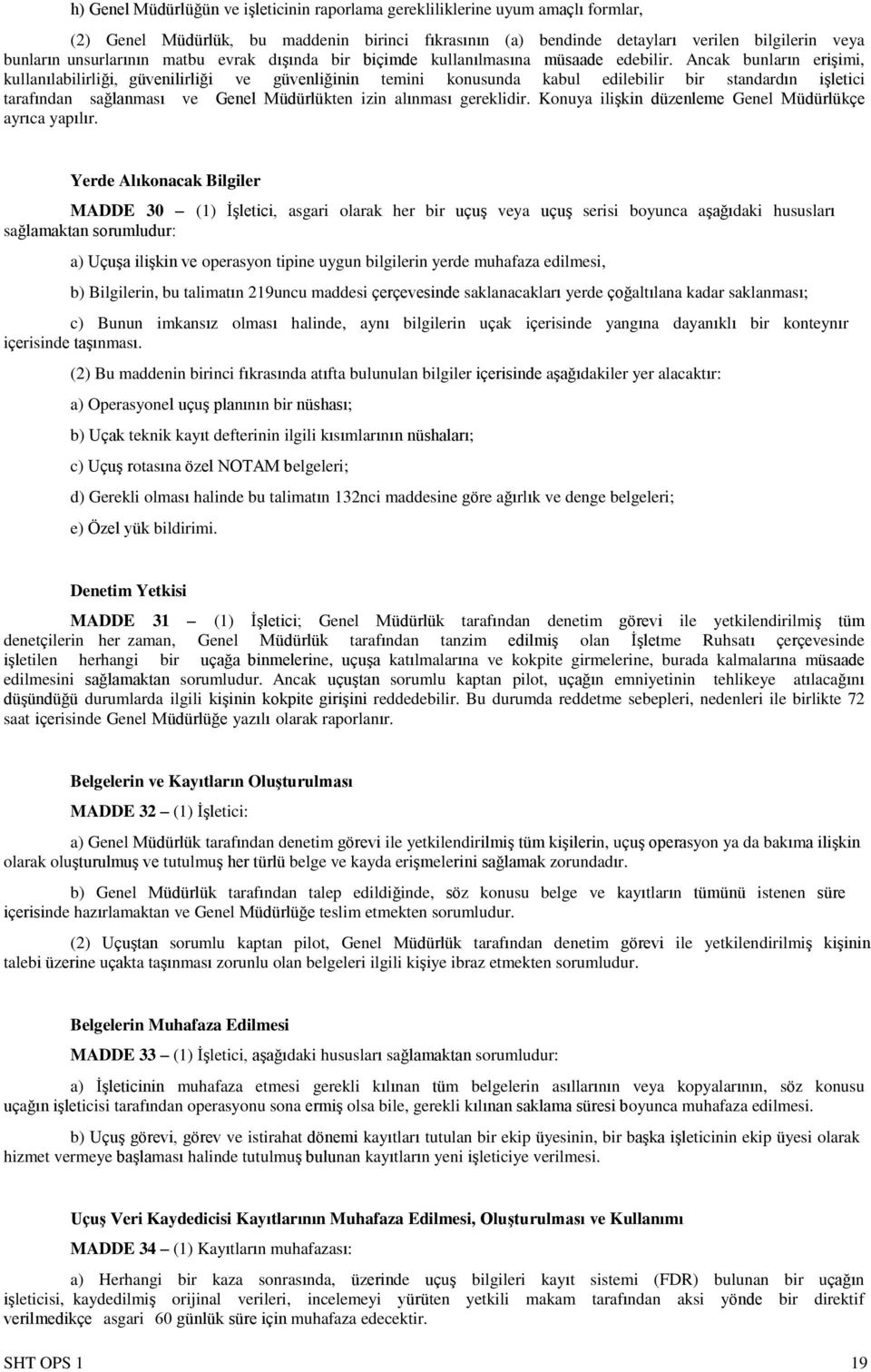 Ancak bunların erişimi, kullanılabilirliği, güvenilirliği ve güvenliğinin temini konusunda kabul edilebilir bir standardın işletici tarafından sağlanması ve Genel Müdürlükten izin alınması gereklidir.