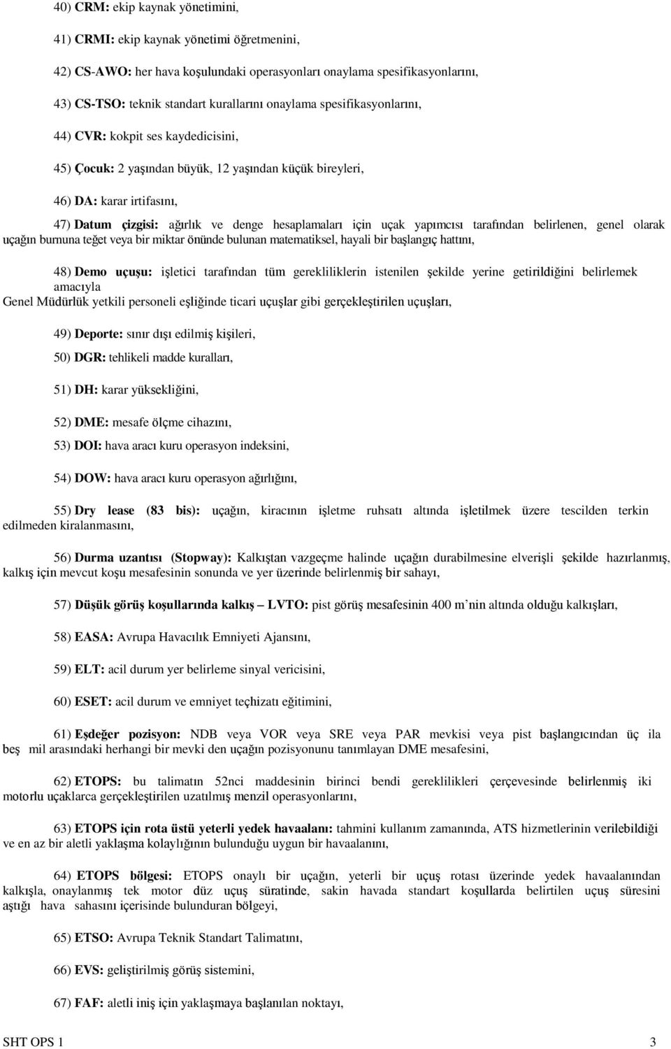 için uçak yapımcısı tarafından belirlenen, genel olarak uçağın burnuna teğet veya bir miktar önünde bulunan matematiksel, hayali bir başlangıç hattını, 48) Demo uçuşu: işletici tarafından tüm