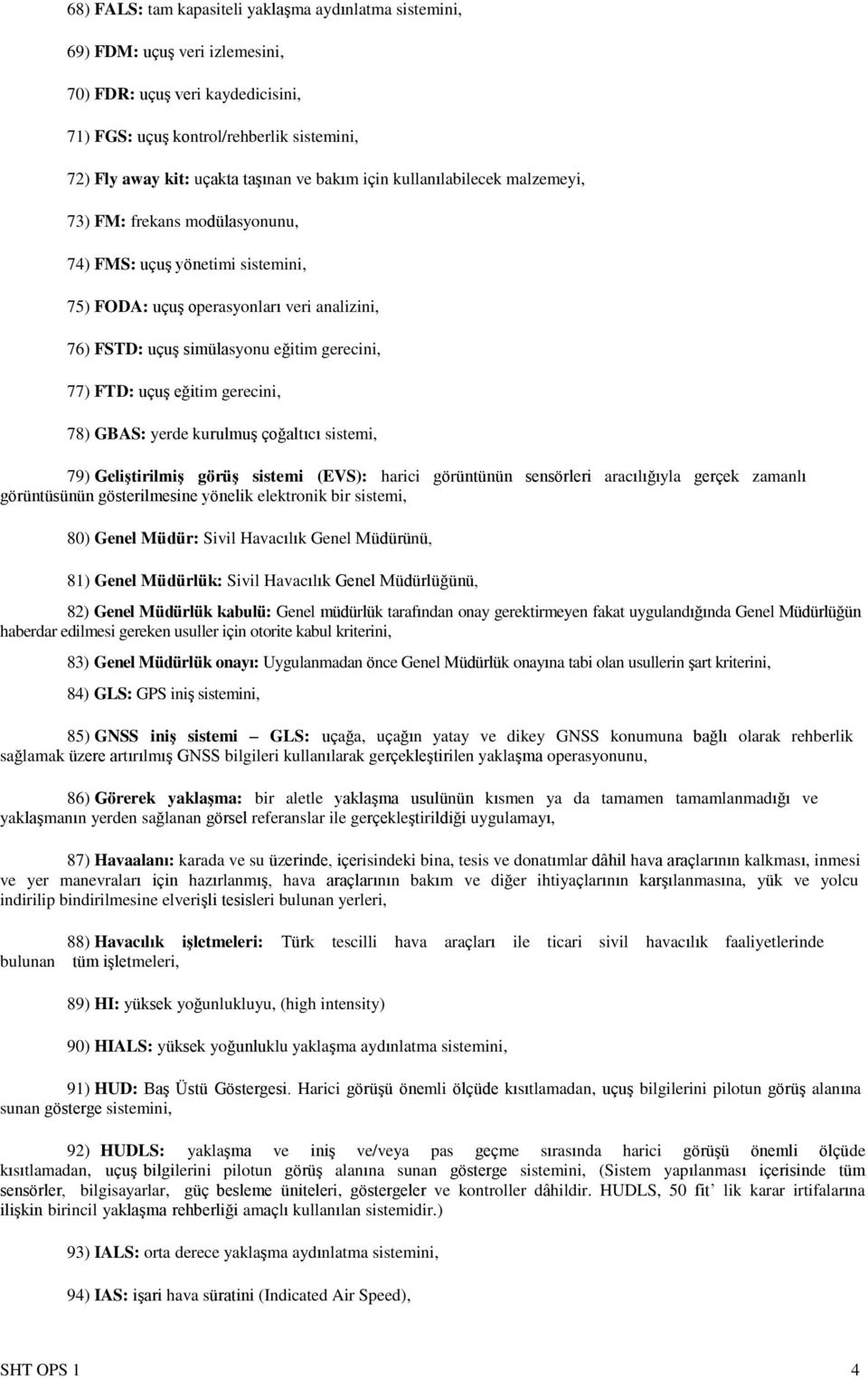 FTD: uçuş eğitim gerecini, 78) GBAS: yerde kurulmuş çoğaltıcı sistemi, 79) Geliştirilmiş görüş sistemi (EVS): harici görüntünün sensörleri aracılığıyla gerçek zamanlı görüntüsünün gösterilmesine