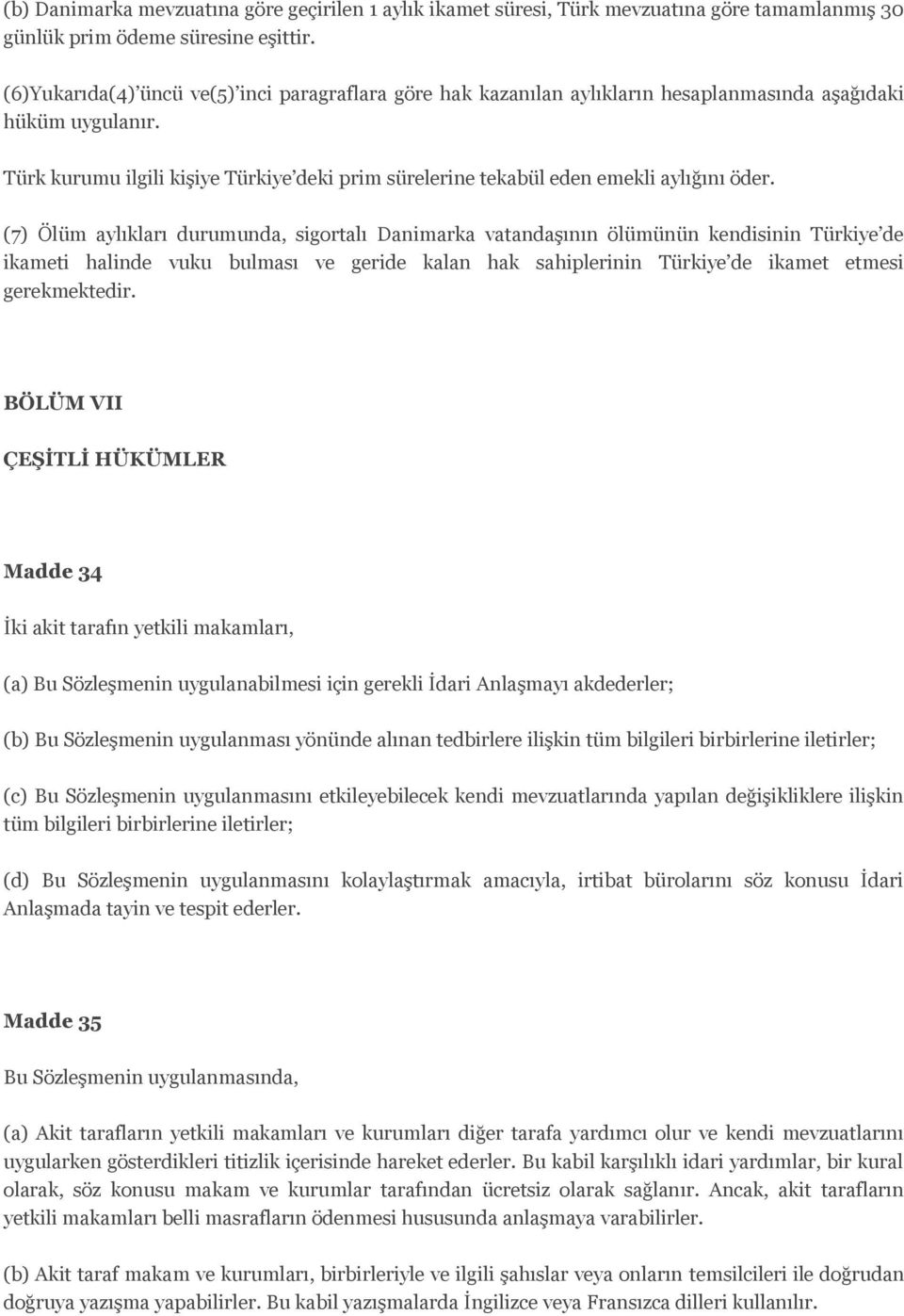 Türk kurumu ilgili kişiye Türkiye deki prim sürelerine tekabül eden emekli aylığını öder.