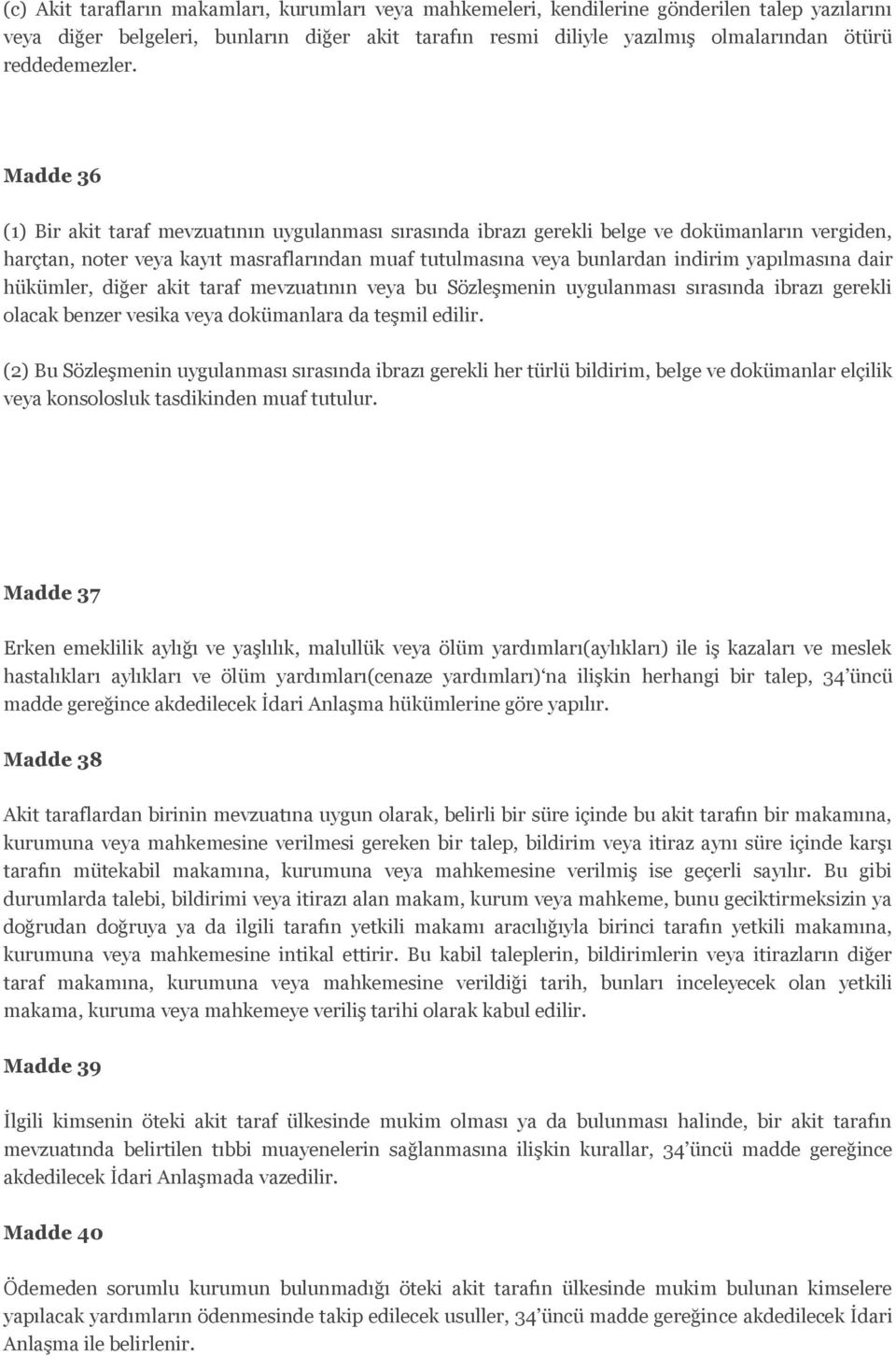 Madde 36 (1) Bir akit taraf mevzuatının uygulanması sırasında ibrazı gerekli belge ve dokümanların vergiden, harçtan, noter veya kayıt masraflarından muaf tutulmasına veya bunlardan indirim