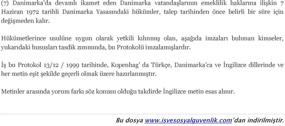 Hükümetlerince usulüne uygun olarak yetkili kılınmış olan, aşağıda imzaları bulunan kimseler, yukarıdaki hususları tasdik zımmında, bu Protokolü imzalamışlardır.