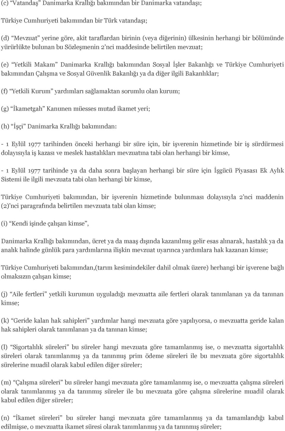 Çalışma ve Sosyal Güvenlik Bakanlığı ya da diğer ilgili Bakanlıklar; (f) Yetkili Kurum yardımları sağlamaktan sorumlu olan kurum; (g) İkametgah Kanunen müesses mutad ikamet yeri; (h) İşçi Danimarka