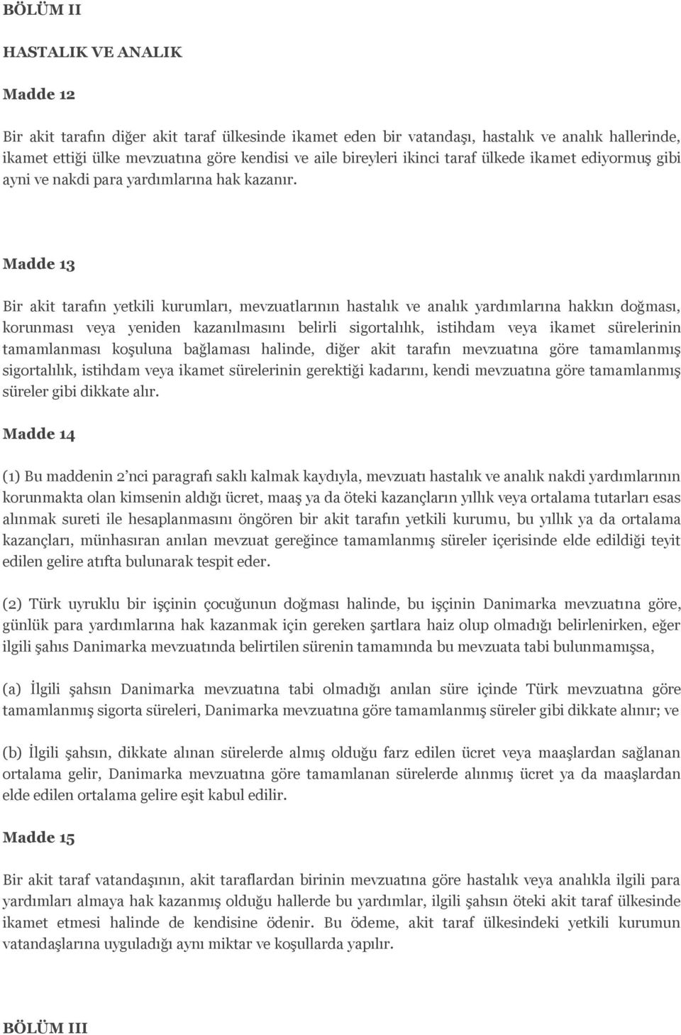 Madde 13 Bir akit tarafın yetkili kurumları, mevzuatlarının hastalık ve analık yardımlarına hakkın doğması, korunması veya yeniden kazanılmasını belirli sigortalılık, istihdam veya ikamet sürelerinin