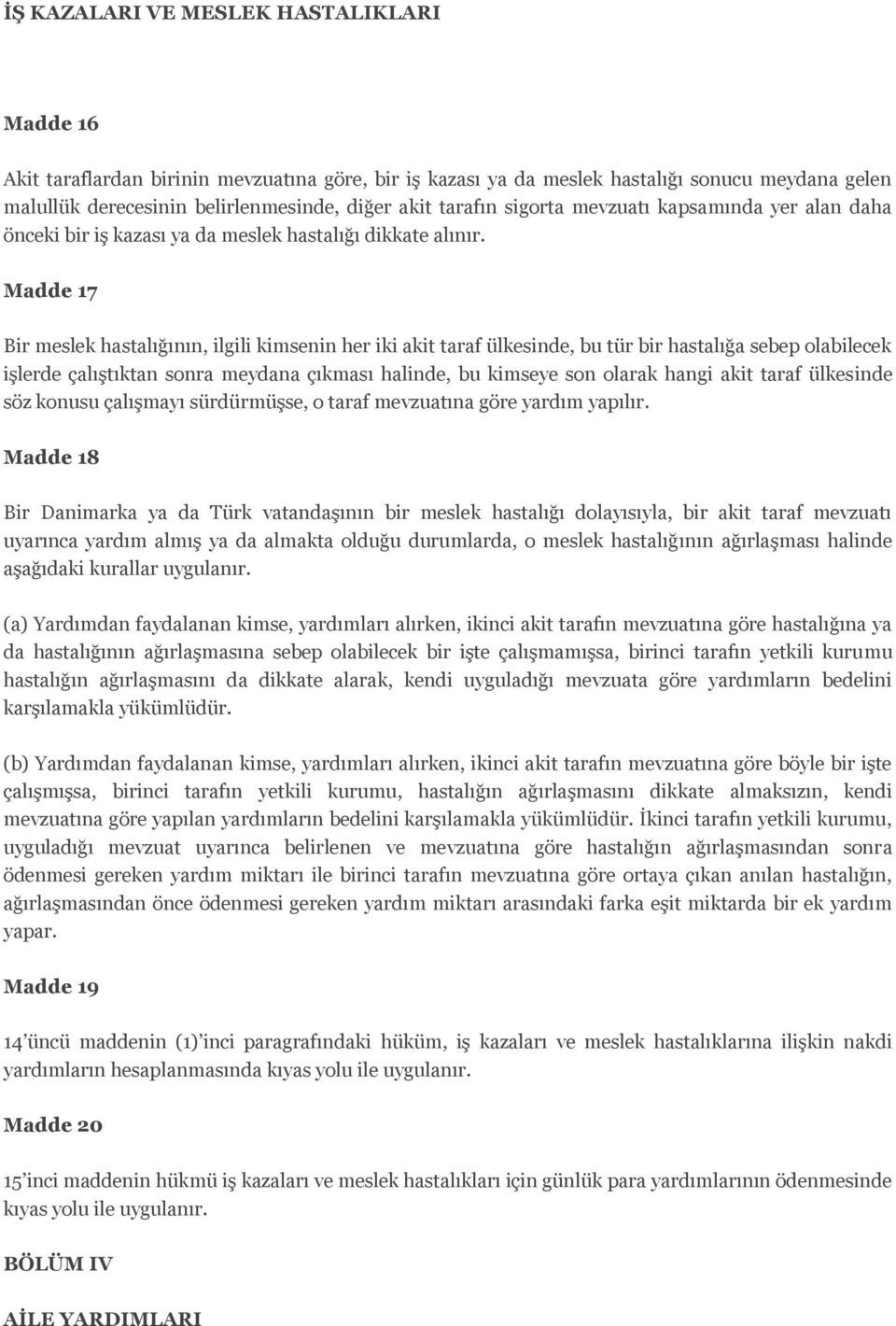 Madde 17 Bir meslek hastalığının, ilgili kimsenin her iki akit taraf ülkesinde, bu tür bir hastalığa sebep olabilecek işlerde çalıştıktan sonra meydana çıkması halinde, bu kimseye son olarak hangi