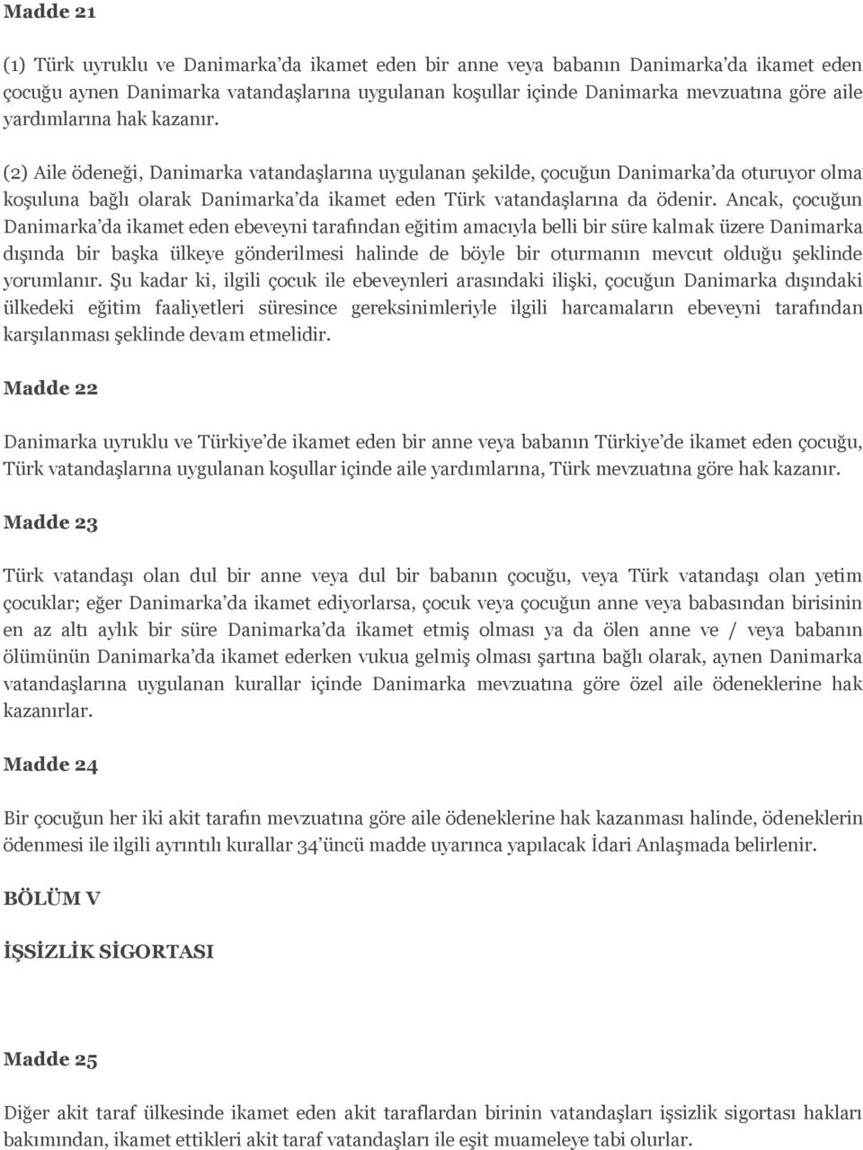 Ancak, çocuğun Danimarka da ikamet eden ebeveyni tarafından eğitim amacıyla belli bir süre kalmak üzere Danimarka dışında bir başka ülkeye gönderilmesi halinde de böyle bir oturmanın mevcut olduğu