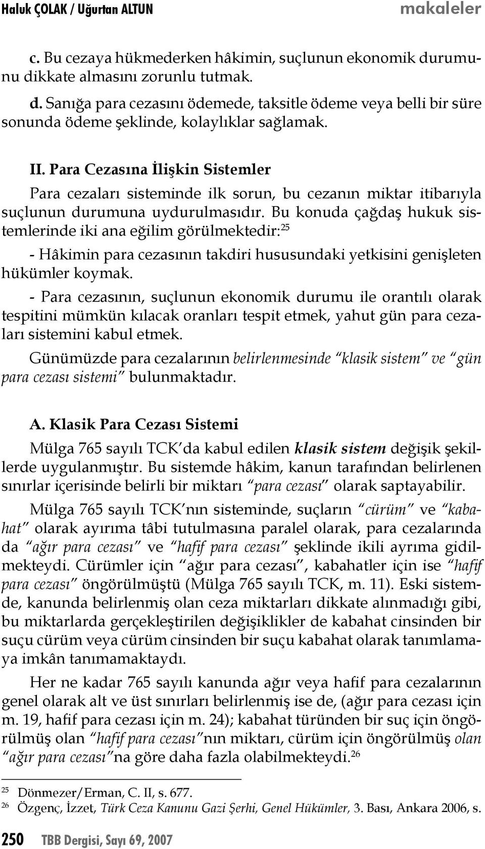 Para Cezasına İlişkin Sistemler Para cezaları sisteminde ilk sorun, bu cezanın miktar itibarıyla suçlunun durumuna uydurulmasıdır.