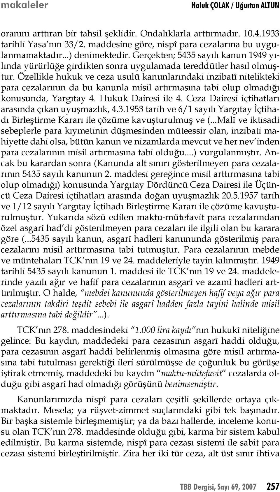 Özellikle hukuk ve ceza usulü kanunlarındaki inzibatî nitelikteki para cezalarının da bu kanunla misil artırmasına tabi olup olmadığı konusunda, Yargıtay 4. Hukuk Dairesi ile 4.