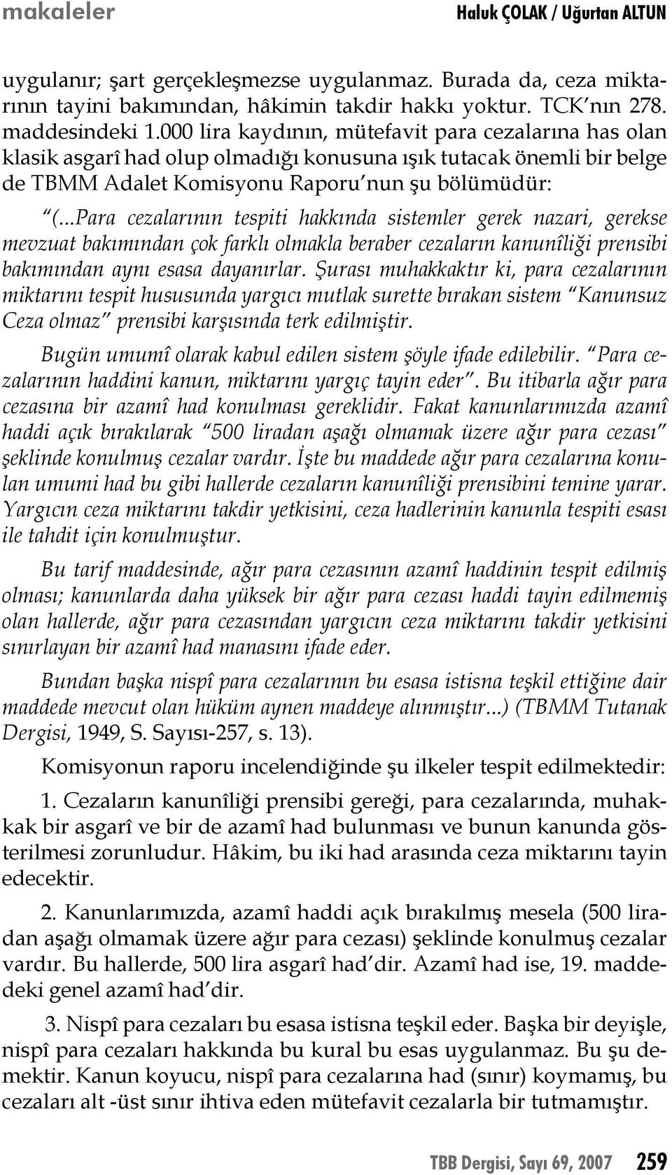 ..Para cezalarının tespiti hakkında sistemler gerek nazari, gerekse mevzuat bakımından çok farklı olmakla beraber cezaların kanunîliği prensibi bakımından aynı esasa dayanırlar.