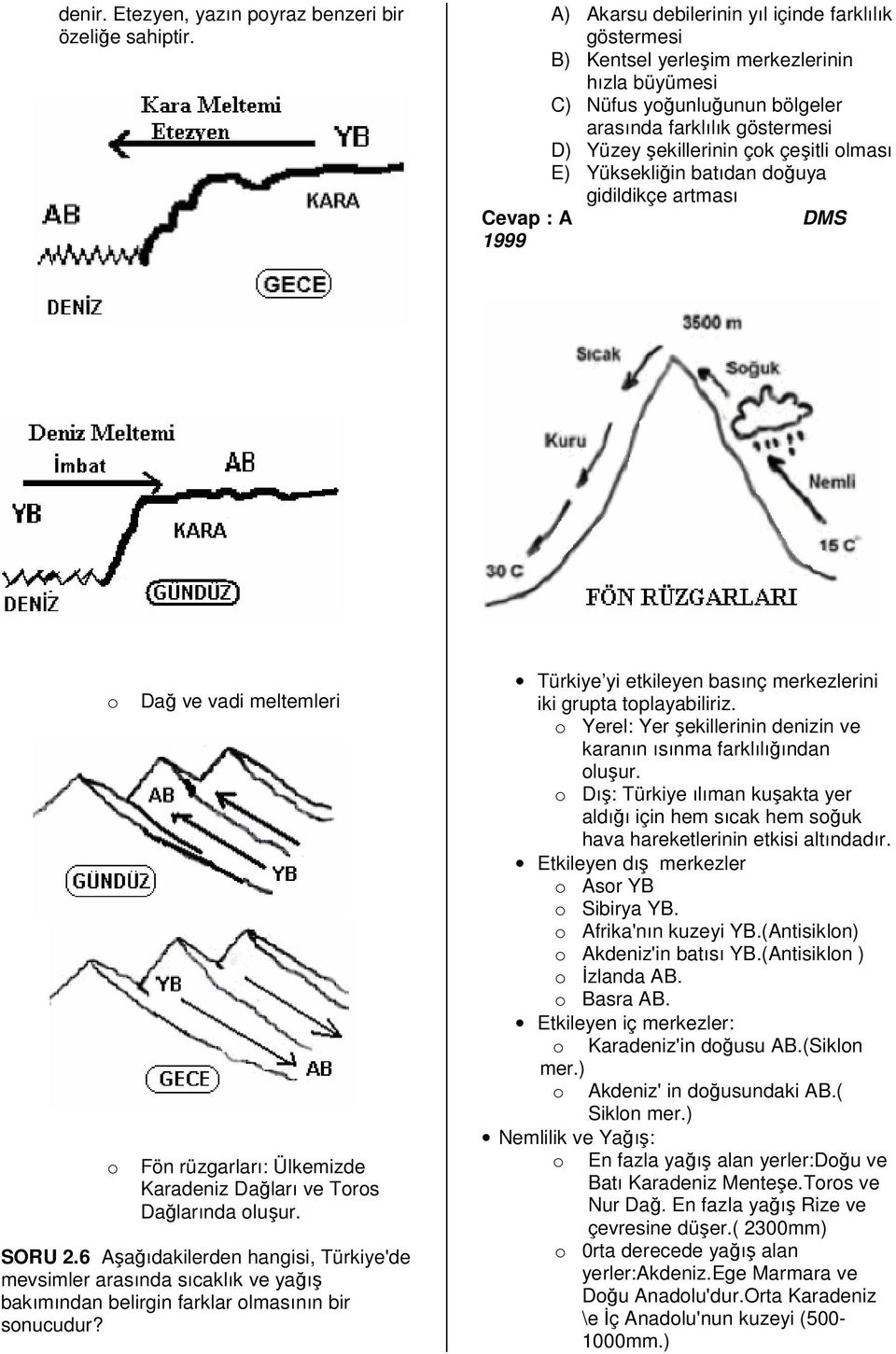 batıdan doğuya gidildikçe artması Cevap : A DMS 1999 o Dağ ve vadi meltemleri o Fön rüzgarları: Ülkemizde Karadeniz Dağları ve Toros Dağlarında oluşur. SORU 2.