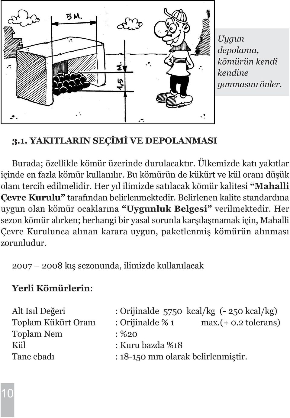 Belirlenen kalite standardýna uygun olan kömür ocaklarýna Uygunluk Belgesi verilmektedir.